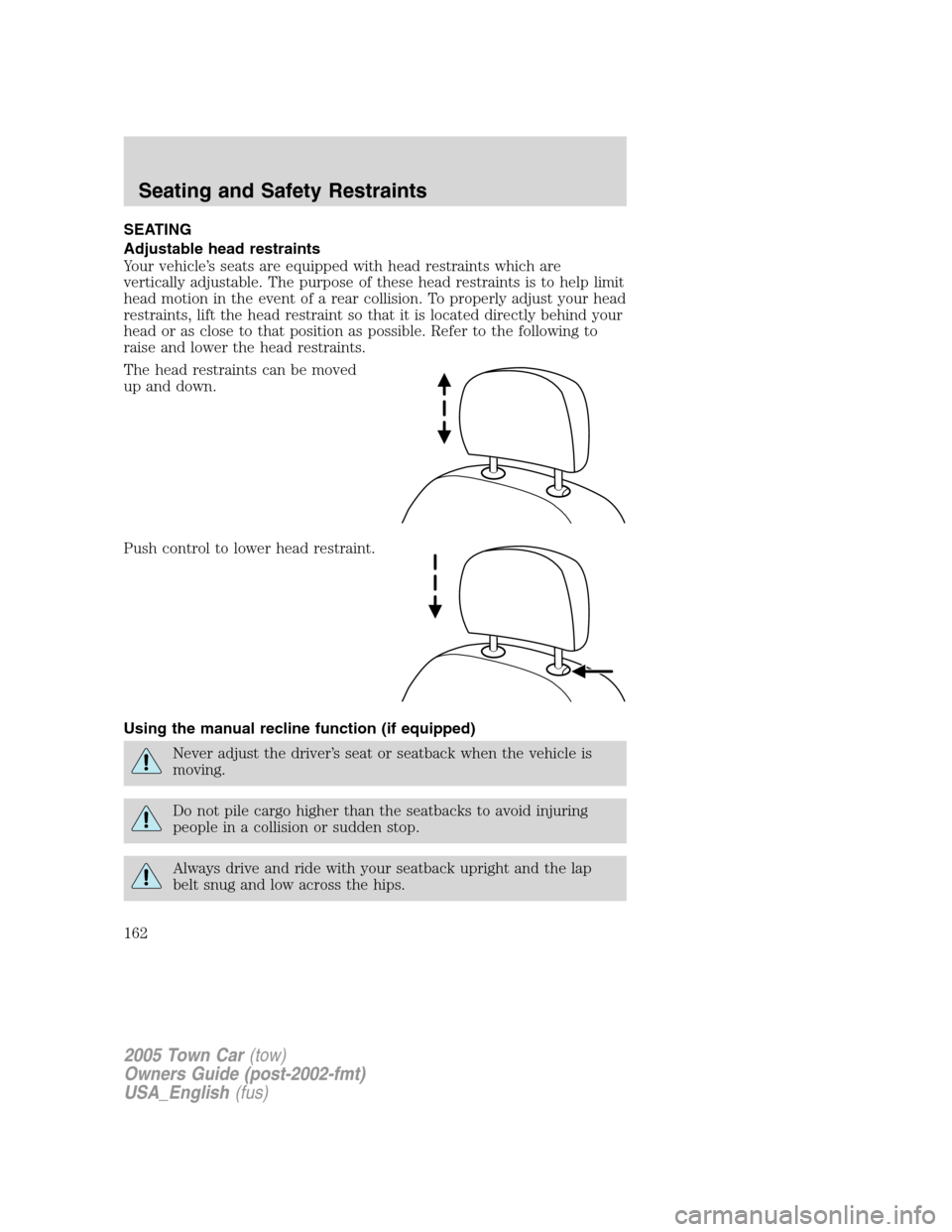 LINCOLN TOWN CAR 2005 Owners Manual SEATING
Adjustable head restraints
Your vehicle’s seats are equipped with head restraints which are
vertically adjustable. The purpose of these head restraints is to help limit
head motion in the ev LINCOLN TOWN CAR 2005 Owners Manual SEATING
Adjustable head restraints
Your vehicle’s seats are equipped with head restraints which are
vertically adjustable. The purpose of these head restraints is to help limit
head motion in the ev