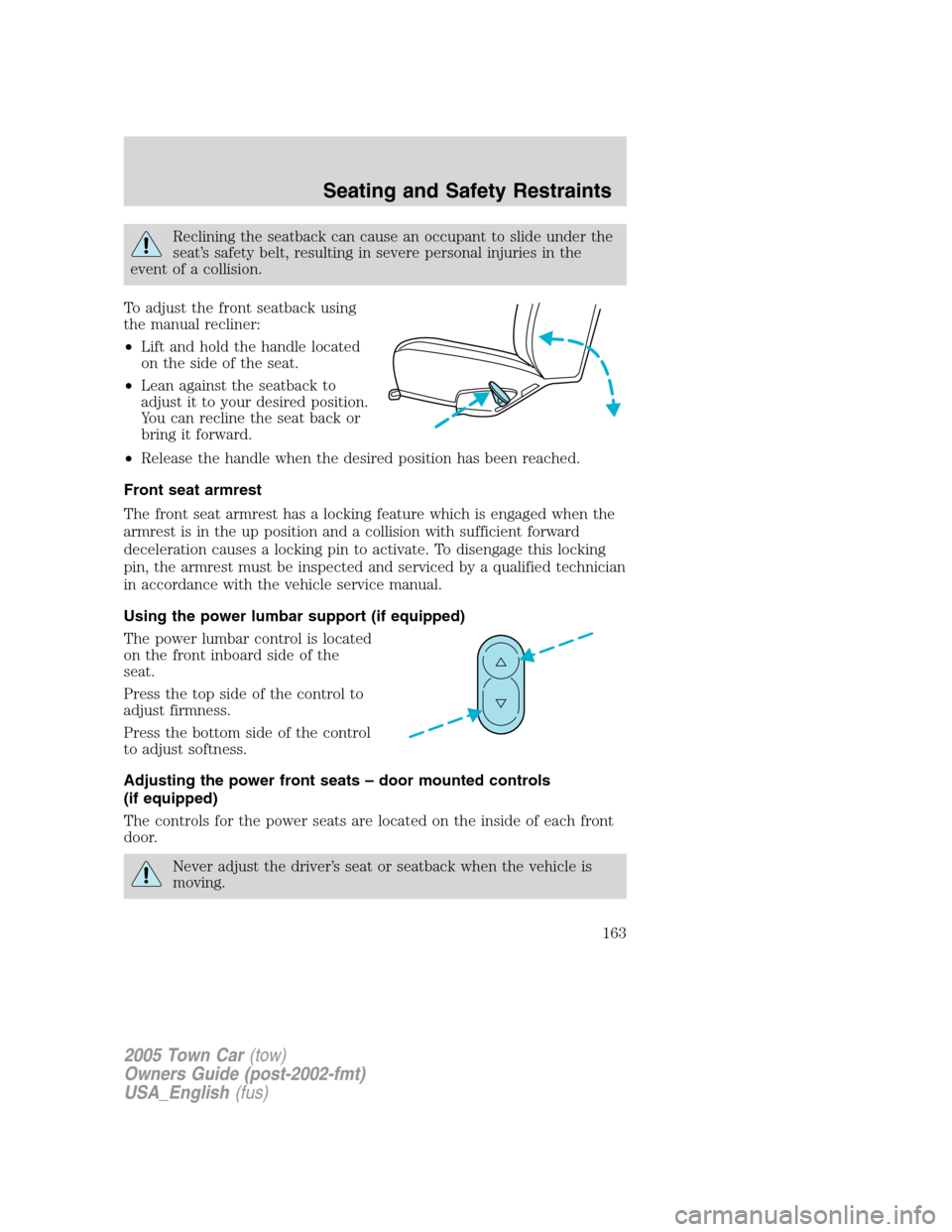 LINCOLN TOWN CAR 2005 Owners Manual Reclining the seatback can cause an occupant to slide under the
seat’s safety belt, resulting in severe personal injuries in the
event of a collision.
To adjust the front seatback using
the manual r LINCOLN TOWN CAR 2005 Owners Manual Reclining the seatback can cause an occupant to slide under the
seat’s safety belt, resulting in severe personal injuries in the
event of a collision.
To adjust the front seatback using
the manual r