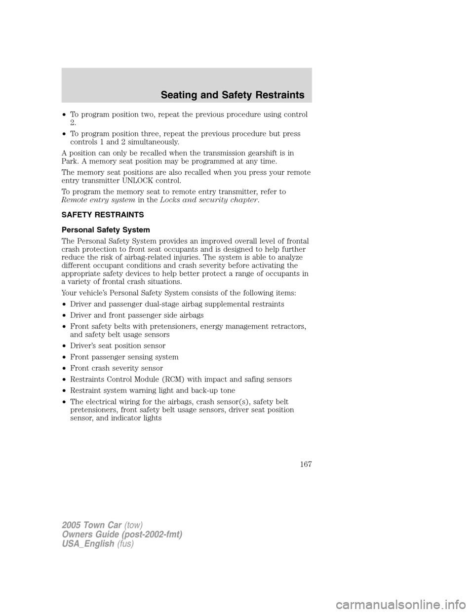 LINCOLN TOWN CAR 2005 Owners Manual •To program position two, repeat the previous procedure using control
2.
•To program position three, repeat the previous procedure but press
controls 1 and 2 simultaneously.
A position can only be LINCOLN TOWN CAR 2005 Owners Manual •To program position two, repeat the previous procedure using control
2.
•To program position three, repeat the previous procedure but press
controls 1 and 2 simultaneously.
A position can only be