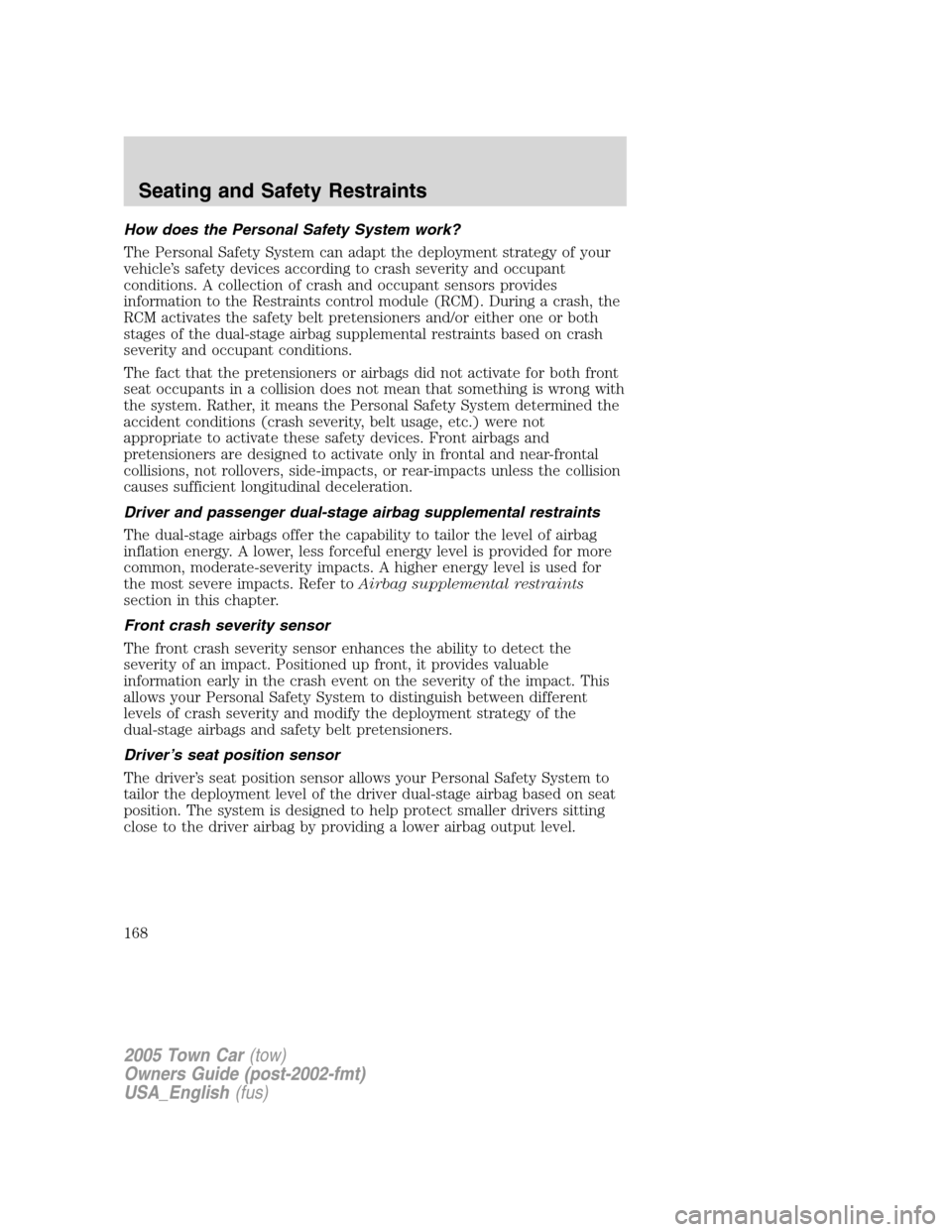 LINCOLN TOWN CAR 2005 Owners Manual How does the Personal Safety System work?
The Personal Safety System can adapt the deployment strategy of your
vehicle’s safety devices according to crash severity and occupant
conditions. A collect LINCOLN TOWN CAR 2005 Owners Manual How does the Personal Safety System work?
The Personal Safety System can adapt the deployment strategy of your
vehicle’s safety devices according to crash severity and occupant
conditions. A collect