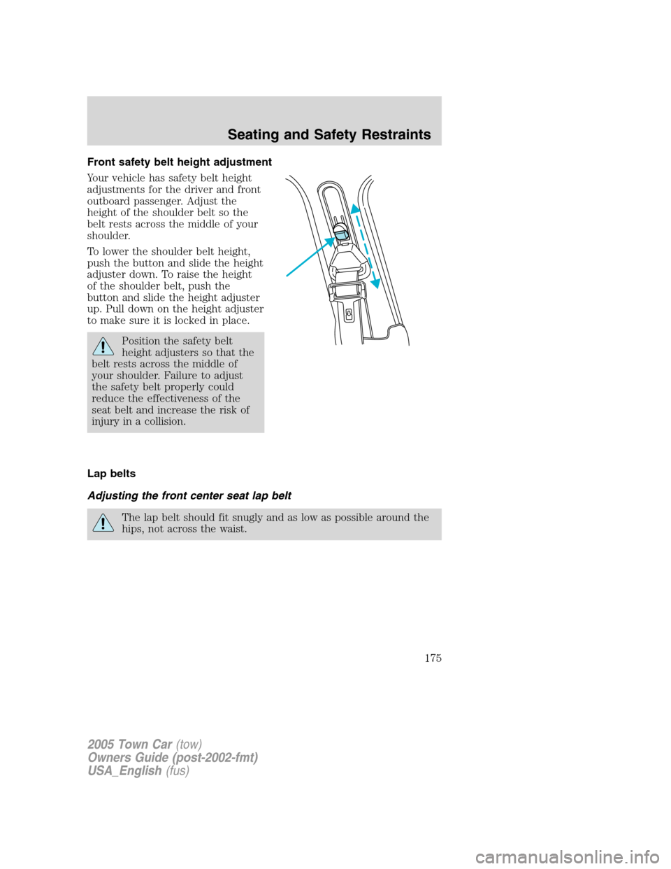 LINCOLN TOWN CAR 2005 Owners Manual Front safety belt height adjustment
Your vehicle has safety belt height
adjustments for the driver and front
outboard passenger. Adjust the
height of the shoulder belt so the
belt rests across the mid LINCOLN TOWN CAR 2005 Owners Manual Front safety belt height adjustment
Your vehicle has safety belt height
adjustments for the driver and front
outboard passenger. Adjust the
height of the shoulder belt so the
belt rests across the mid