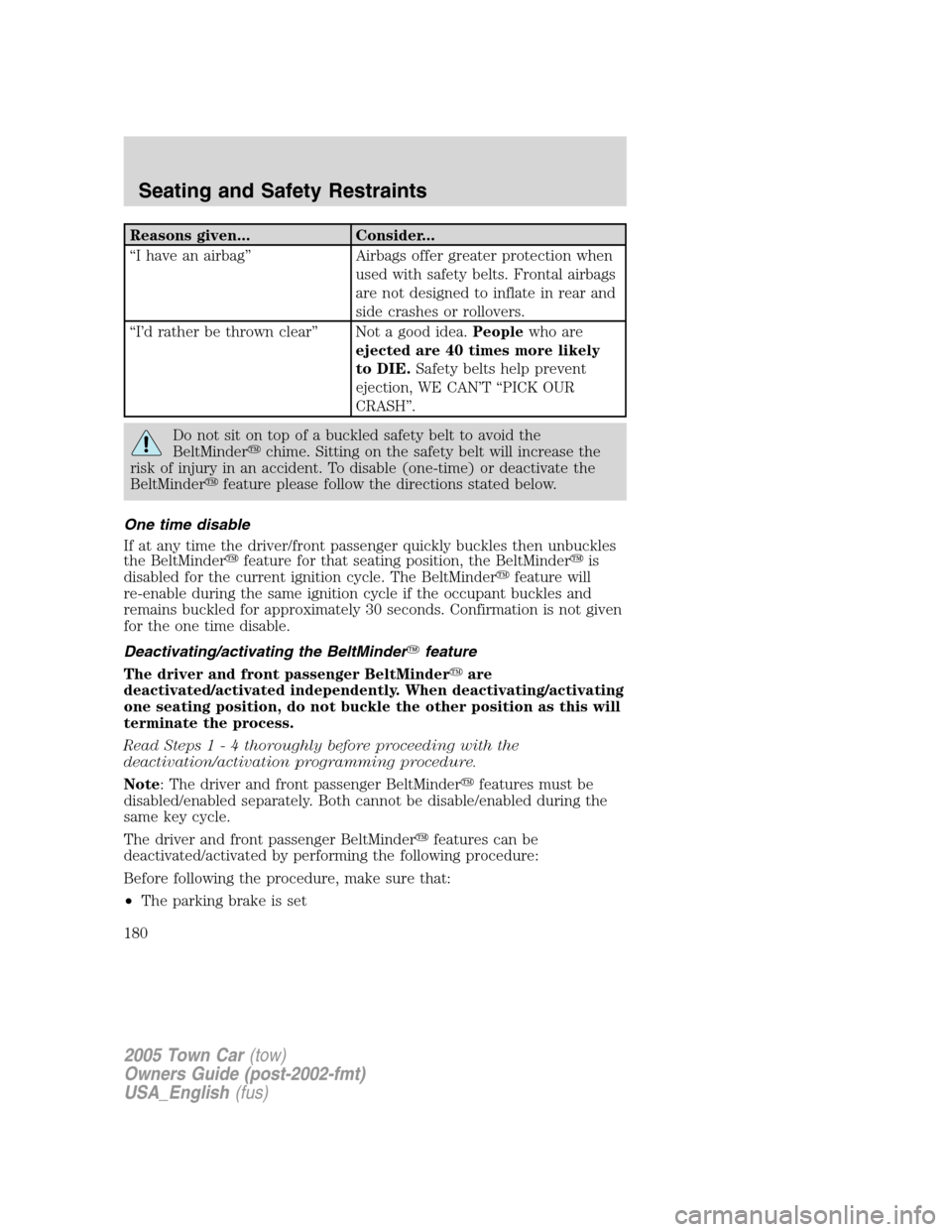 LINCOLN TOWN CAR 2005  Owners Manual Reasons given... Consider...
“I have an airbag” Airbags offer greater protection when
used with safety belts. Frontal airbags
are not designed to inflate in rear and
side crashes or rollovers.
“