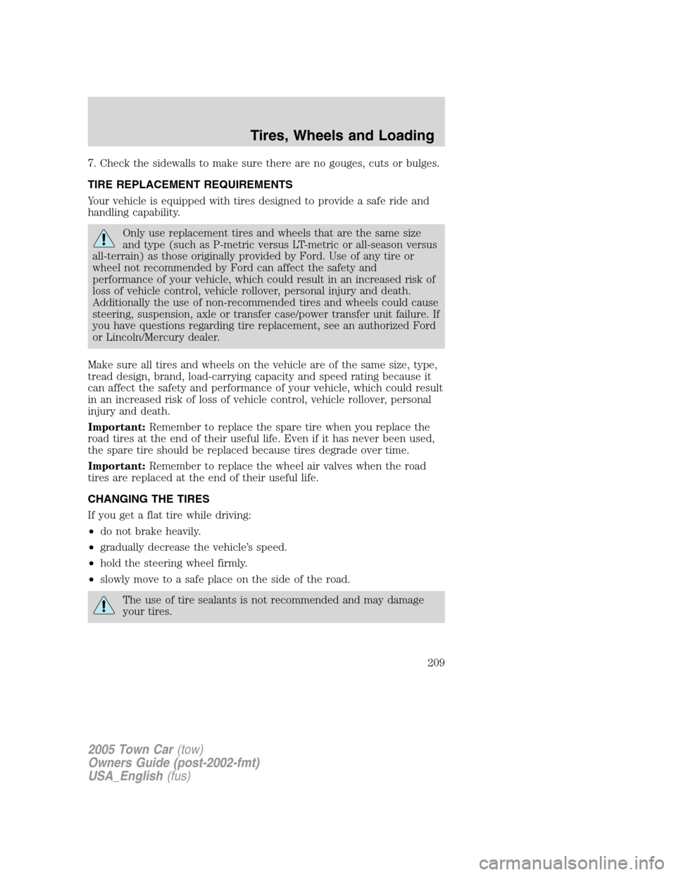 LINCOLN TOWN CAR 2005  Owners Manual 7. Check the sidewalls to make sure there are no gouges, cuts or bulges.
TIRE REPLACEMENT REQUIREMENTS
Your vehicle is equipped with tires designed to provide a safe ride and
handling capability.
Only