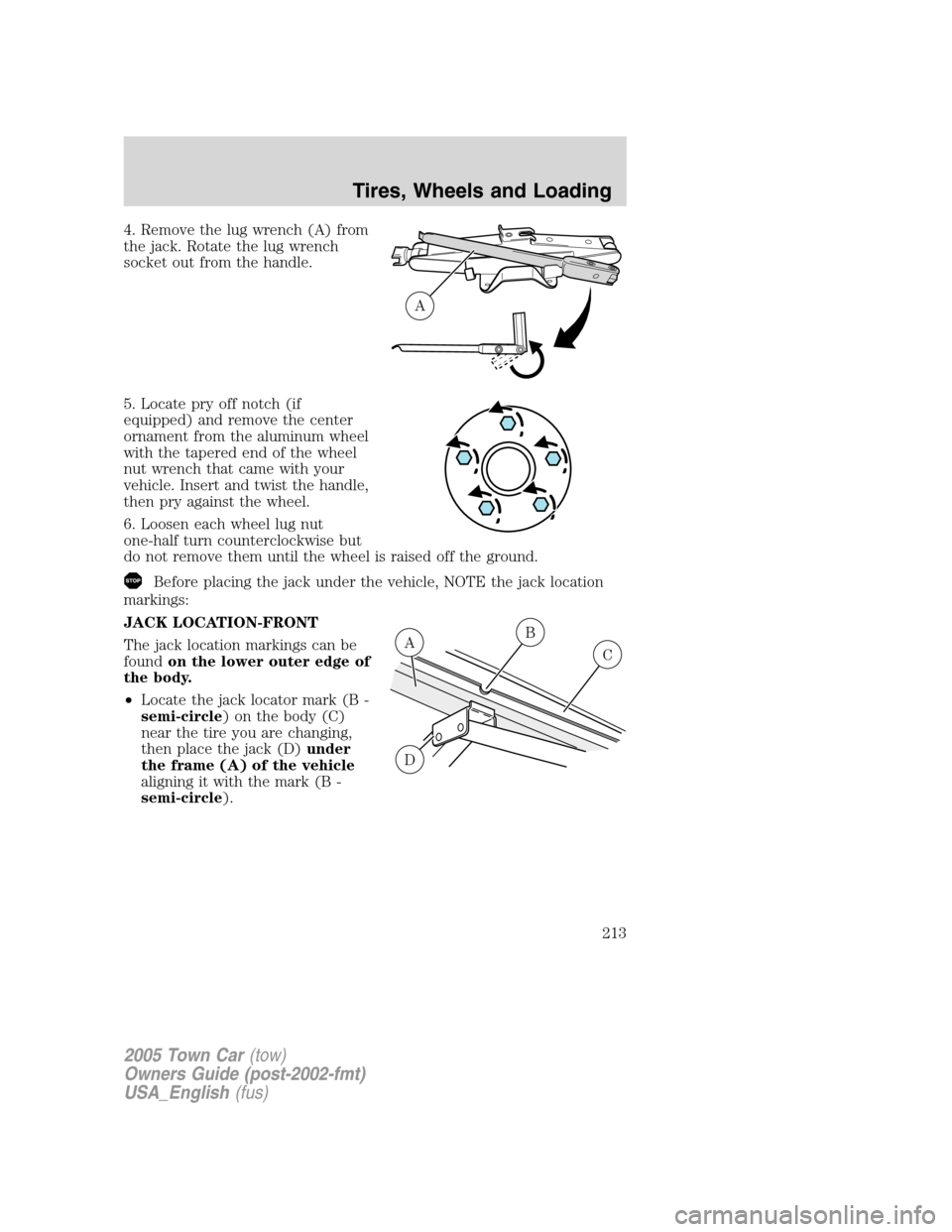 LINCOLN TOWN CAR 2005 Owners Manual 4. Remove the lug wrench (A) from
the jack. Rotate the lug wrench
socket out from the handle.
5. Locate pry off notch (if
equipped) and remove the center
ornament from the aluminum wheel
with the tape LINCOLN TOWN CAR 2005 Owners Manual 4. Remove the lug wrench (A) from
the jack. Rotate the lug wrench
socket out from the handle.
5. Locate pry off notch (if
equipped) and remove the center
ornament from the aluminum wheel
with the tape