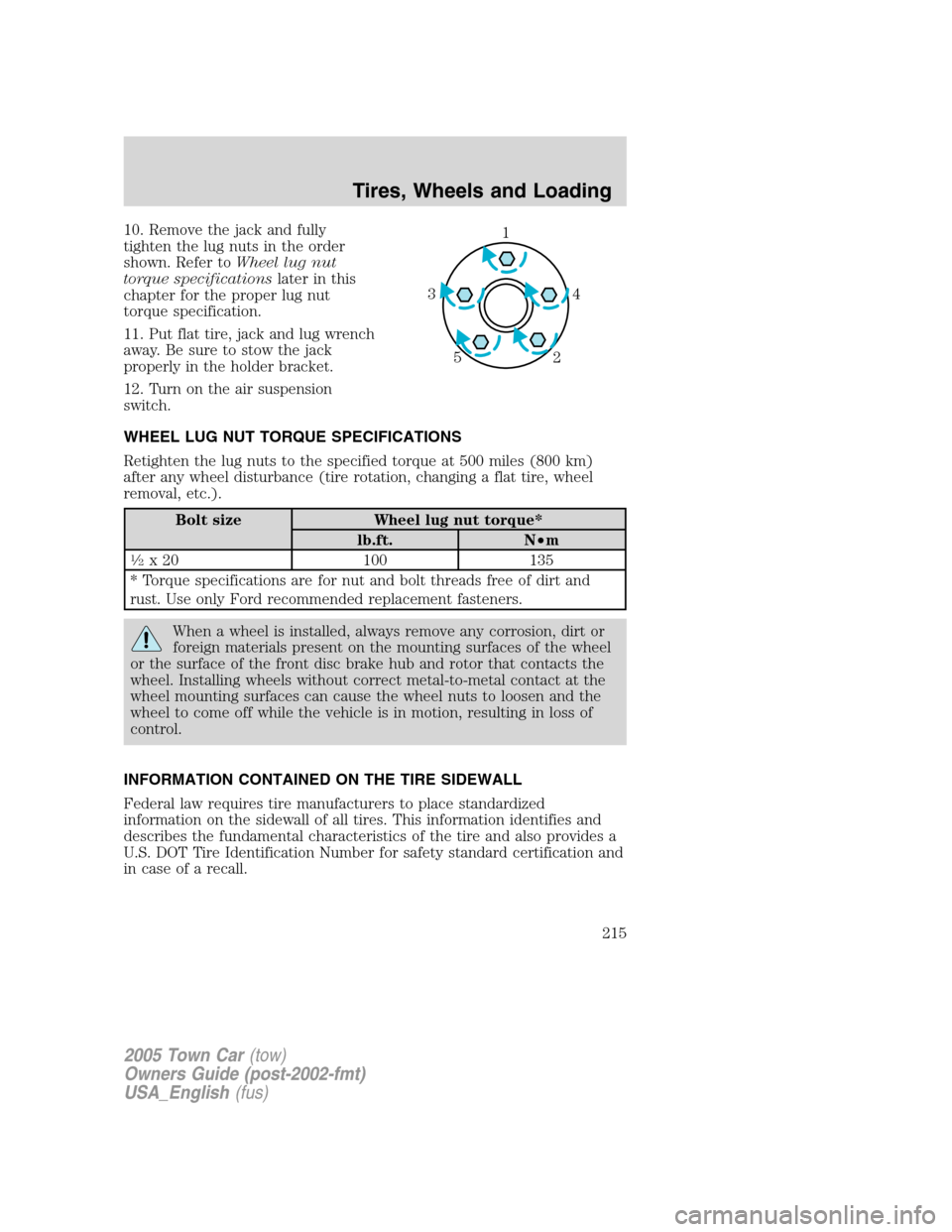 LINCOLN TOWN CAR 2005  Owners Manual 10. Remove the jack and fully
tighten the lug nuts in the order
shown. Refer toWheel lug nut
torque specificationslater in this
chapter for the proper lug nut
torque specification.
11. Put flat tire, 