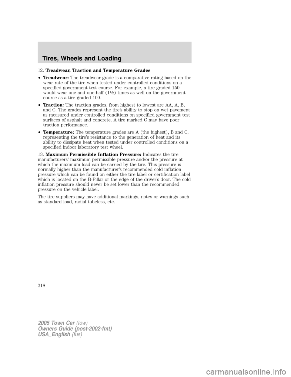 LINCOLN TOWN CAR 2005 Owners Manual 12.Treadwear, Traction and Temperature Grades
•Treadwear:The treadwear grade is a comparative rating based on the
wear rate of the tire when tested under controlled conditions on a
specified governm LINCOLN TOWN CAR 2005 Owners Manual 12.Treadwear, Traction and Temperature Grades
•Treadwear:The treadwear grade is a comparative rating based on the
wear rate of the tire when tested under controlled conditions on a
specified governm