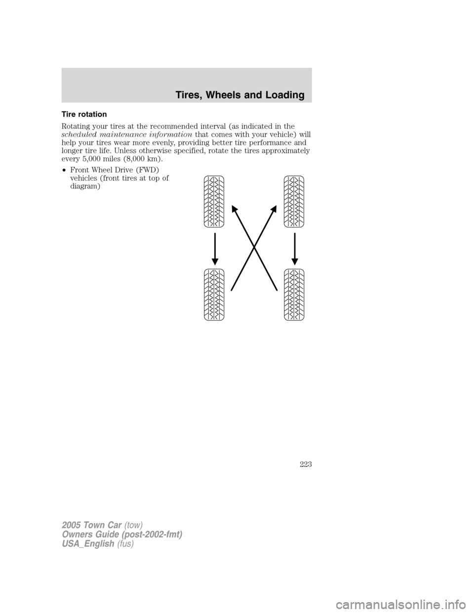 LINCOLN TOWN CAR 2005  Owners Manual Tire rotation
Rotating your tires at the recommended interval (as indicated in the
scheduled maintenance informationthat comes with your vehicle) will
help your tires wear more evenly, providing bette