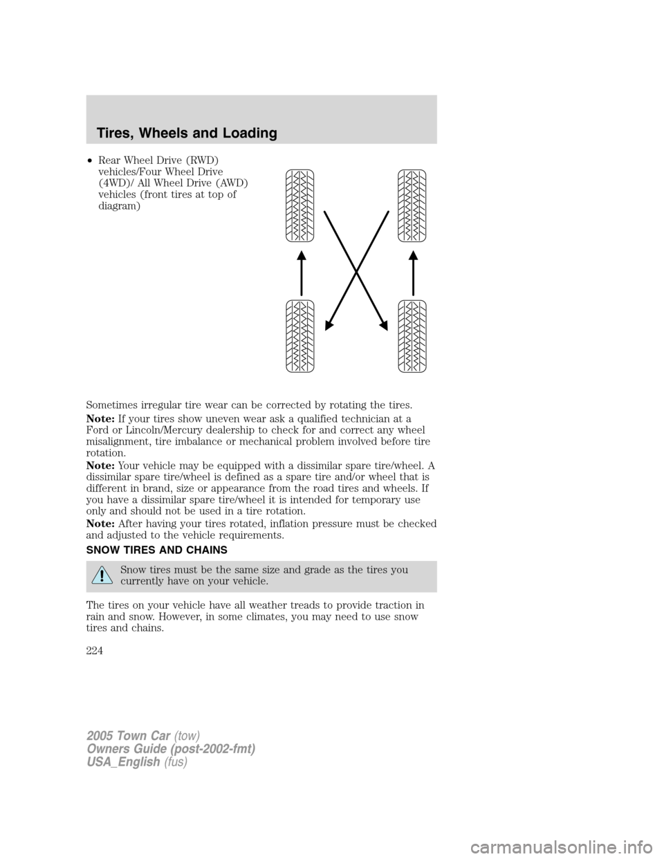 LINCOLN TOWN CAR 2005  Owners Manual •Rear Wheel Drive (RWD)
vehicles/Four Wheel Drive
(4WD)/ All Wheel Drive (AWD)
vehicles (front tires at top of
diagram)
Sometimes irregular tire wear can be corrected by rotating the tires.
Note:If 