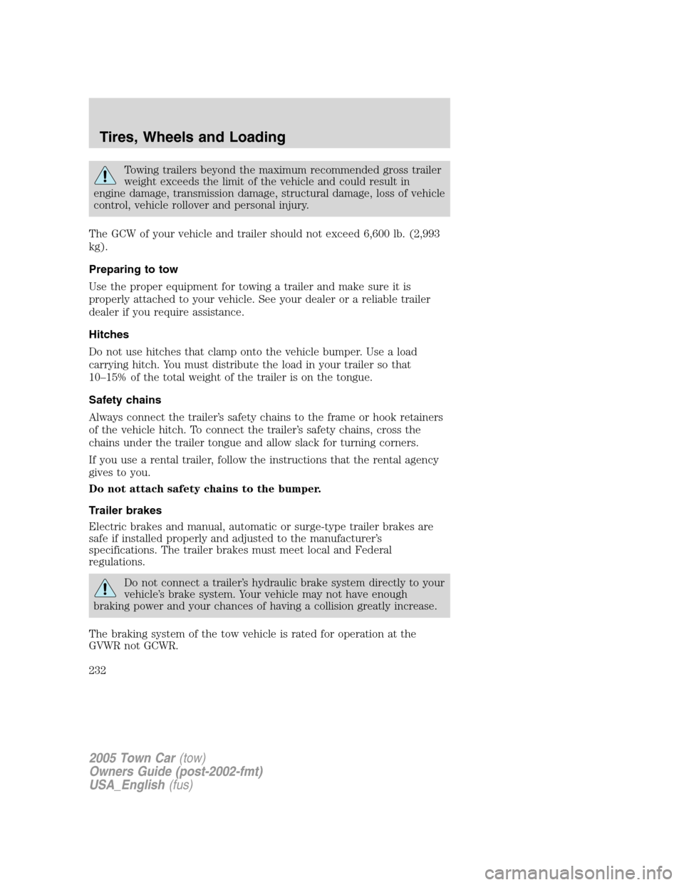 LINCOLN TOWN CAR 2005 Owners Manual Towing trailers beyond the maximum recommended gross trailer
weight exceeds the limit of the vehicle and could result in
engine damage, transmission damage, structural damage, loss of vehicle
control, LINCOLN TOWN CAR 2005 Owners Manual Towing trailers beyond the maximum recommended gross trailer
weight exceeds the limit of the vehicle and could result in
engine damage, transmission damage, structural damage, loss of vehicle
control,