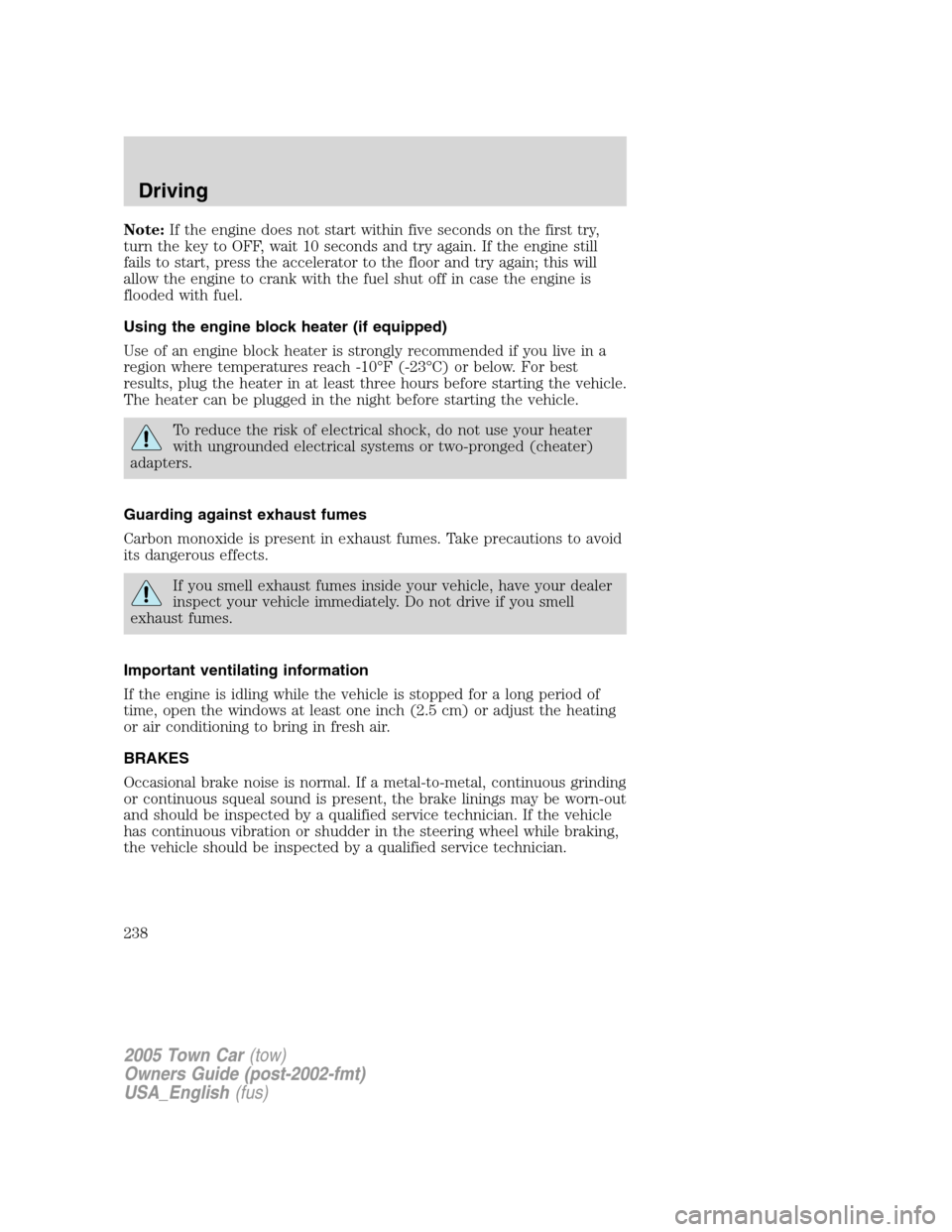 LINCOLN TOWN CAR 2005 Owners Manual Note:If the engine does not start within five seconds on the first try,
turn the key to OFF, wait 10 seconds and try again. If the engine still
fails to start, press the accelerator to the floor and t LINCOLN TOWN CAR 2005 Owners Manual Note:If the engine does not start within five seconds on the first try,
turn the key to OFF, wait 10 seconds and try again. If the engine still
fails to start, press the accelerator to the floor and t