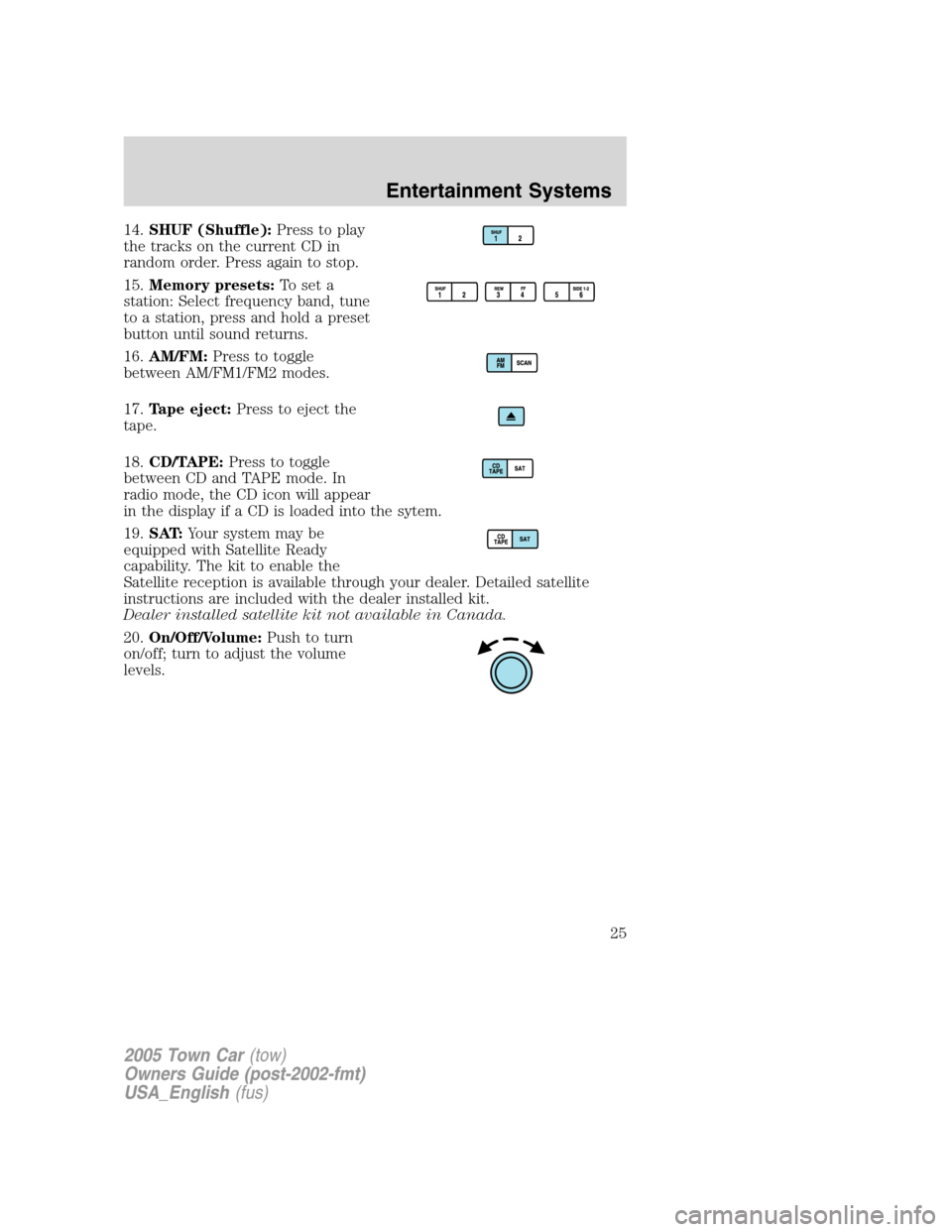 LINCOLN TOWN CAR 2005 Owners Manual 14.SHUF (Shuffle):Press to play
the tracks on the current CD in
random order. Press again to stop.
15.Memory presets:To set a
station: Select frequency band, tune
to a station, press and hold a preset