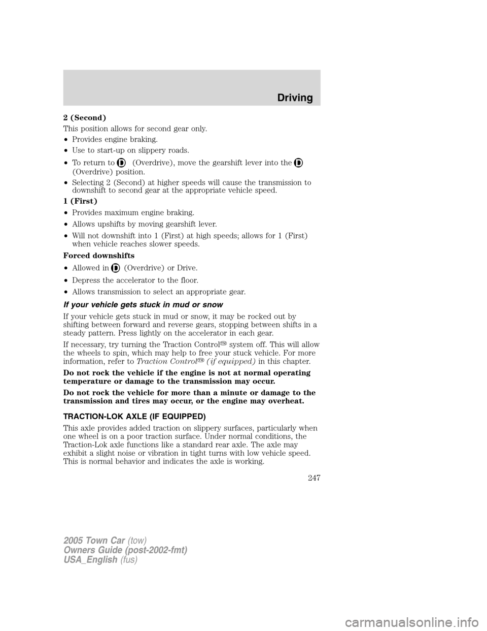 LINCOLN TOWN CAR 2005  Owners Manual 2 (Second)
This position allows for second gear only.
•Provides engine braking.
•Use to start-up on slippery roads.
•To return to
(Overdrive), move the gearshift lever into the
(Overdrive) posit