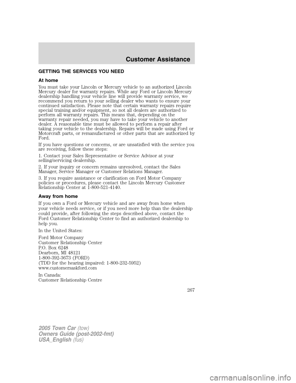 LINCOLN TOWN CAR 2005  Owners Manual GETTING THE SERVICES YOU NEED
At home
You must take your Lincoln or Mercury vehicle to an authorized Lincoln
Mercury dealer for warranty repairs. While any Ford or Lincoln Mercury
dealership handling 