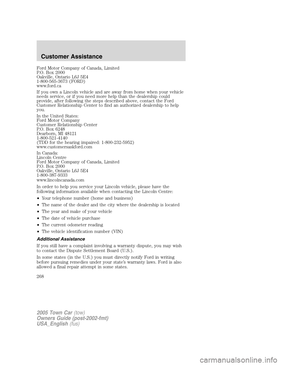 LINCOLN TOWN CAR 2005  Owners Manual Ford Motor Company of Canada, Limited
P.O. Box 2000
Oakville, Ontario L6J 5E4
1-800-565-3673 (FORD)
www.ford.ca
If you own a Lincoln vehicle and are away from home when your vehicle
needs service, or 