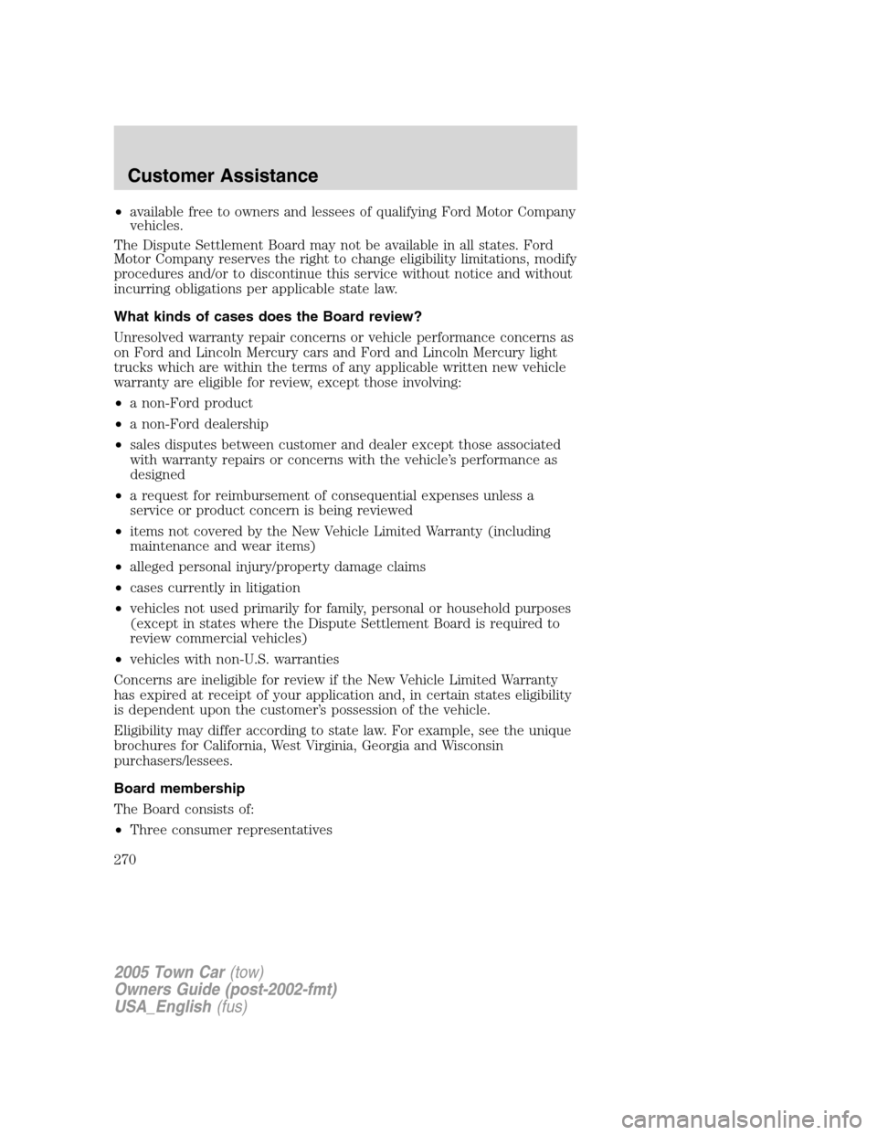 LINCOLN TOWN CAR 2005  Owners Manual •available free to owners and lessees of qualifying Ford Motor Company
vehicles.
The Dispute Settlement Board may not be available in all states. Ford
Motor Company reserves the right to change elig