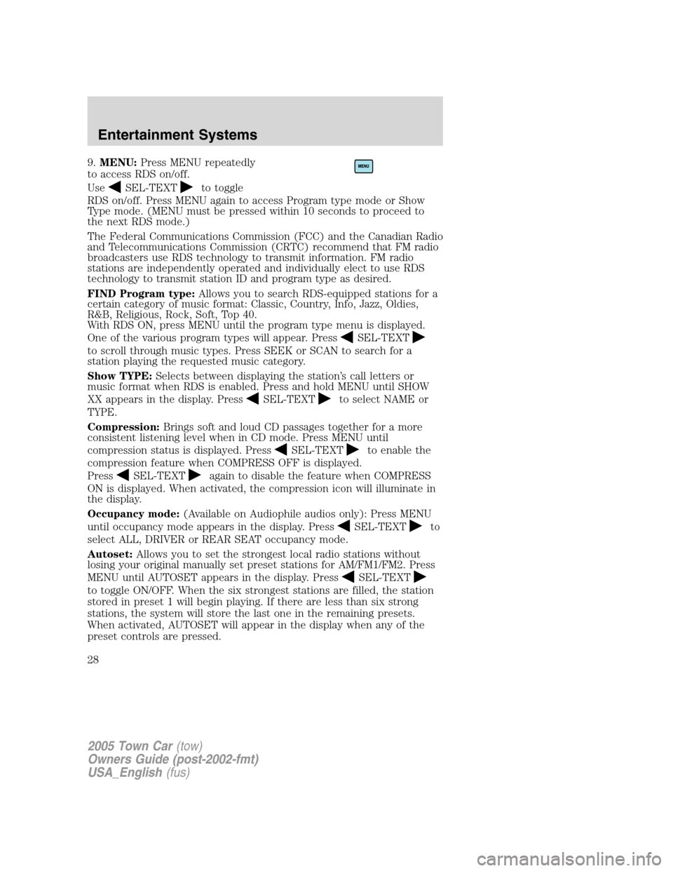 LINCOLN TOWN CAR 2005  Owners Manual 9.MENU:Press MENU repeatedly
to access RDS on/off.
Use
SEL-TEXTto toggle
RDS on/off. Press MENU again to access Program type mode or Show
Type mode. (MENU must be pressed within 10 seconds to proceed 