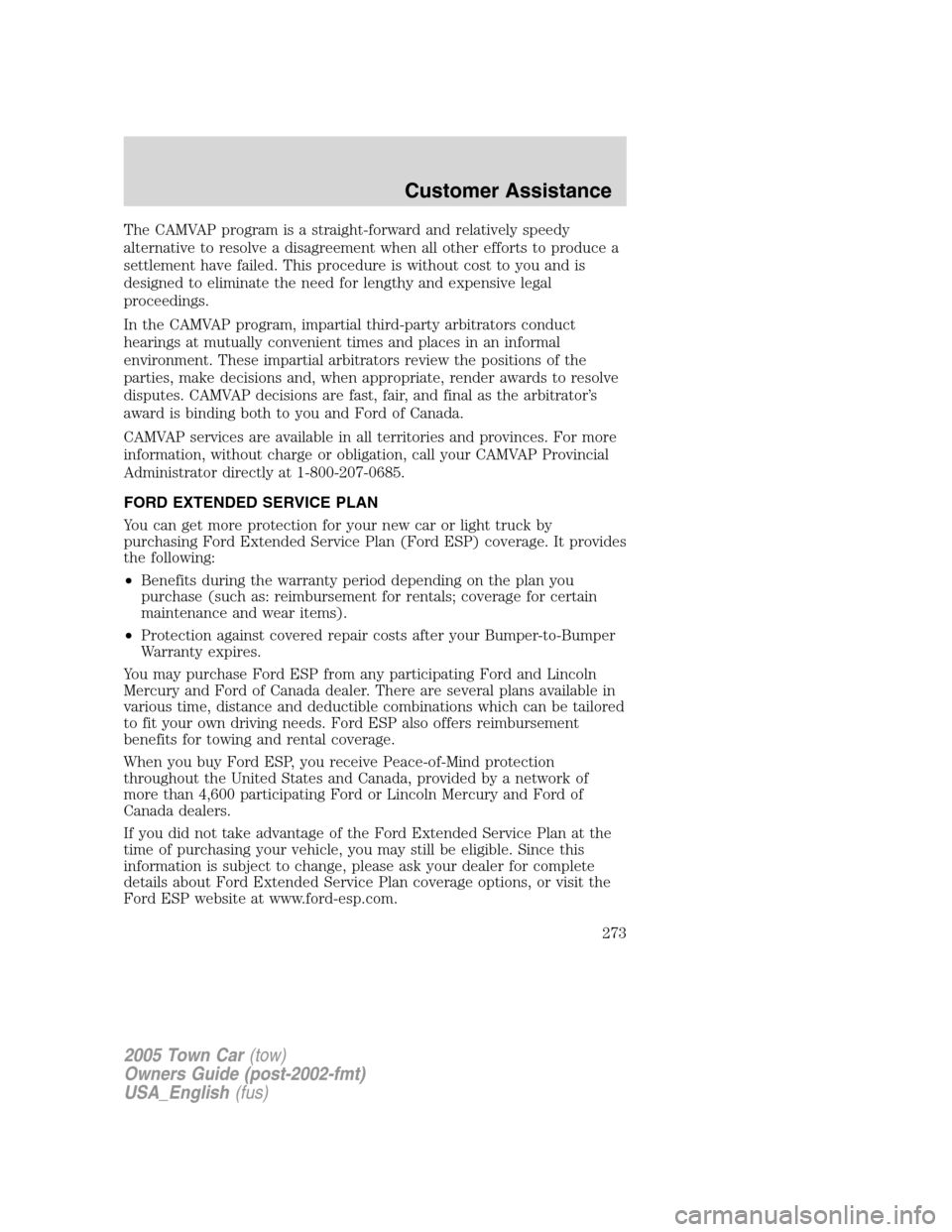 LINCOLN TOWN CAR 2005  Owners Manual The CAMVAP program is a straight-forward and relatively speedy
alternative to resolve a disagreement when all other efforts to produce a
settlement have failed. This procedure is without cost to you a