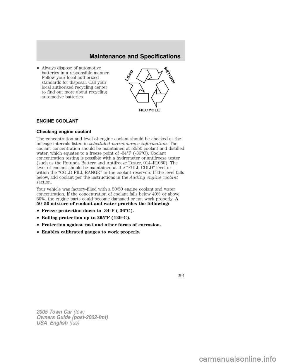 LINCOLN TOWN CAR 2005  Owners Manual •Always dispose of automotive
batteries in a responsible manner.
Follow your local authorized
standards for disposal. Call your
local authorized recycling center
to find out more about recycling
aut