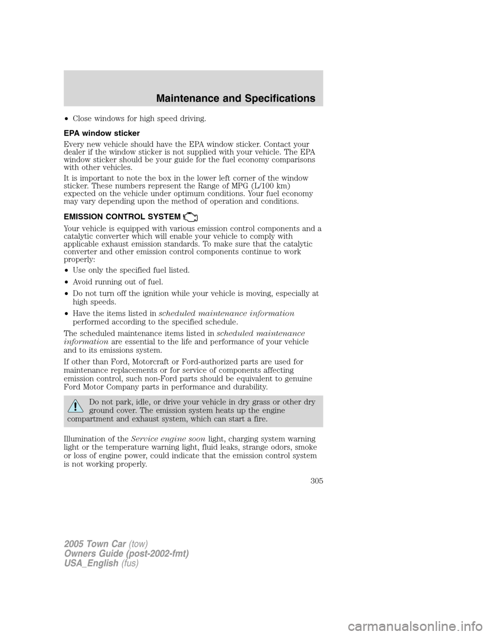 LINCOLN TOWN CAR 2005 Owners Manual •Close windows for high speed driving.
EPA window sticker
Every new vehicle should have the EPA window sticker. Contact your
dealer if the window sticker is not supplied with your vehicle. The EPA
w LINCOLN TOWN CAR 2005 Owners Manual •Close windows for high speed driving.
EPA window sticker
Every new vehicle should have the EPA window sticker. Contact your
dealer if the window sticker is not supplied with your vehicle. The EPA
w
