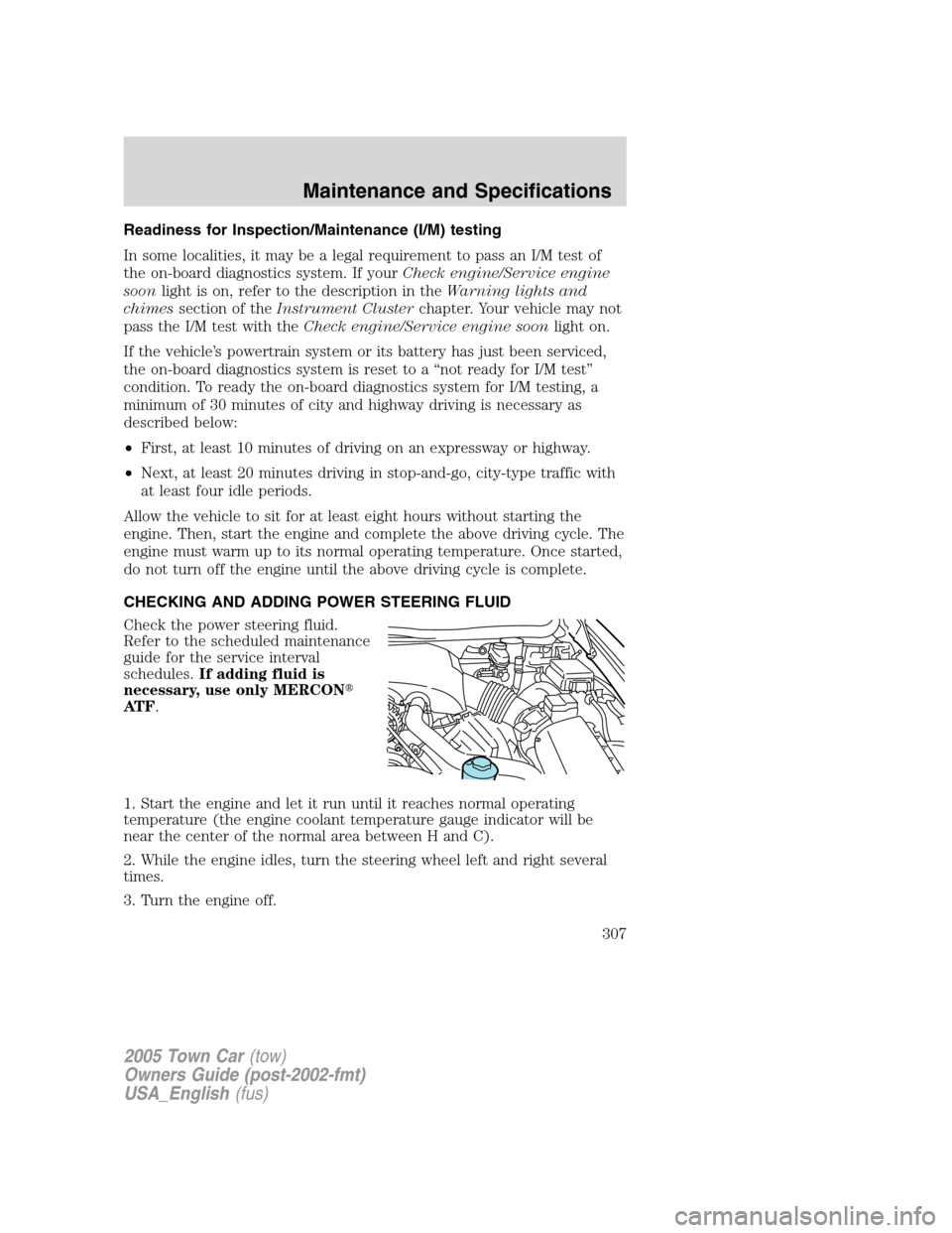 LINCOLN TOWN CAR 2005 Owners Manual Readiness for Inspection/Maintenance (I/M) testing
In some localities, it may be a legal requirement to pass an I/M test of
the on-board diagnostics system. If yourCheck engine/Service engine
soonligh LINCOLN TOWN CAR 2005 Owners Manual Readiness for Inspection/Maintenance (I/M) testing
In some localities, it may be a legal requirement to pass an I/M test of
the on-board diagnostics system. If yourCheck engine/Service engine
soonligh