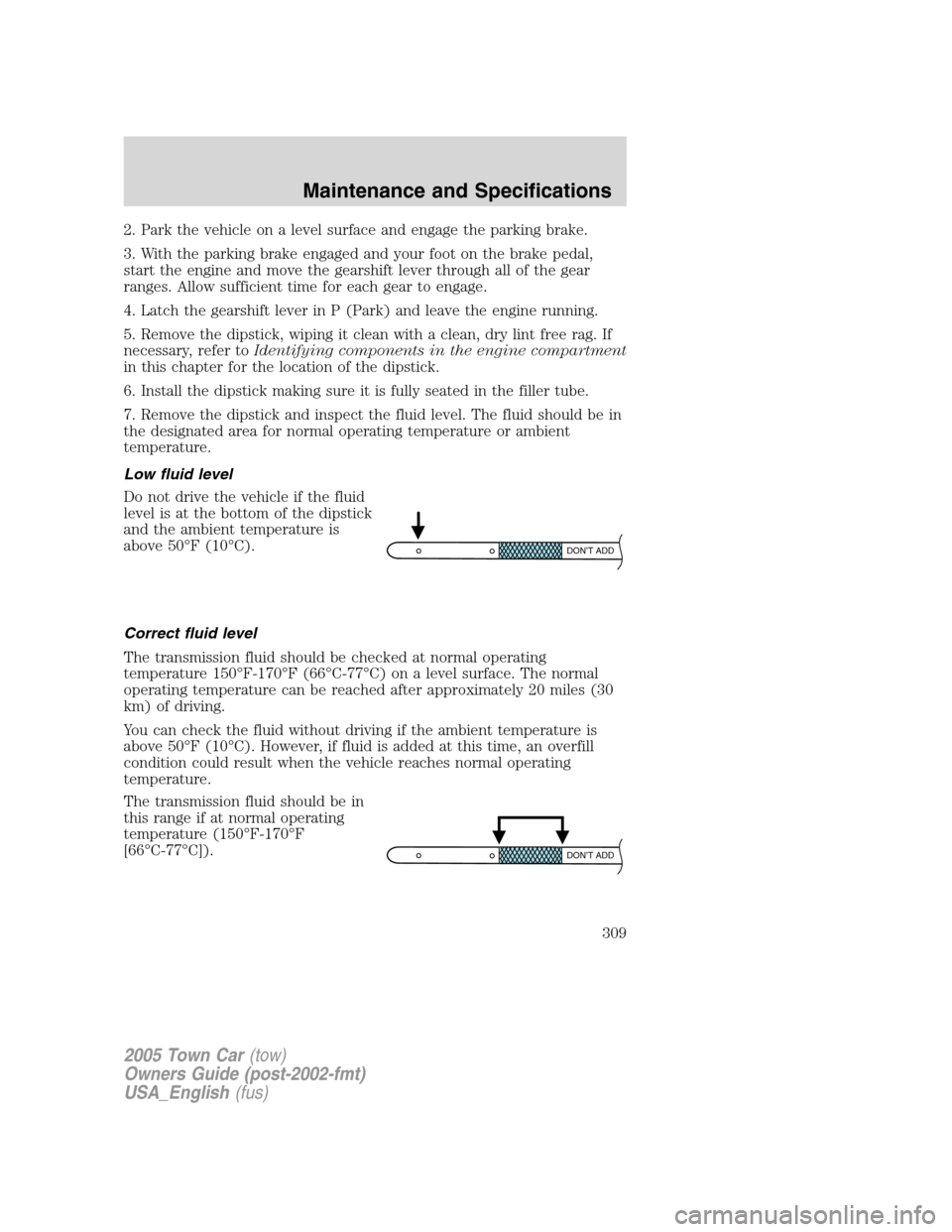 LINCOLN TOWN CAR 2005 Owners Manual 2. Park the vehicle on a level surface and engage the parking brake.
3. With the parking brake engaged and your foot on the brake pedal,
start the engine and move the gearshift lever through all of th LINCOLN TOWN CAR 2005 Owners Manual 2. Park the vehicle on a level surface and engage the parking brake.
3. With the parking brake engaged and your foot on the brake pedal,
start the engine and move the gearshift lever through all of th