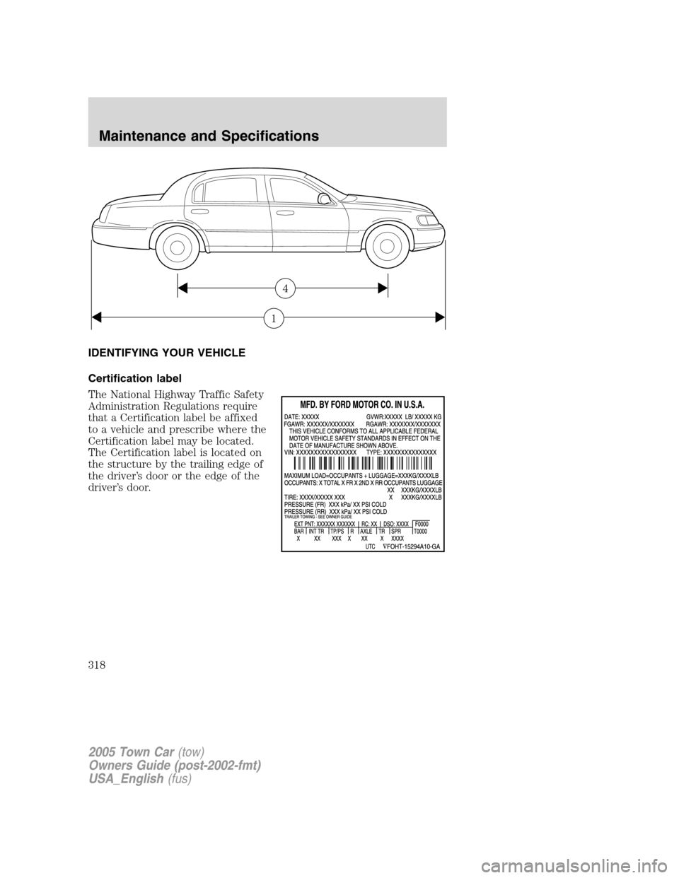 LINCOLN TOWN CAR 2005 Owners Manual IDENTIFYING YOUR VEHICLE
Certification label
The National Highway Traffic Safety
Administration Regulations require
that a Certification label be affixed
to a vehicle and prescribe where the
Certifica LINCOLN TOWN CAR 2005 Owners Manual IDENTIFYING YOUR VEHICLE
Certification label
The National Highway Traffic Safety
Administration Regulations require
that a Certification label be affixed
to a vehicle and prescribe where the
Certifica