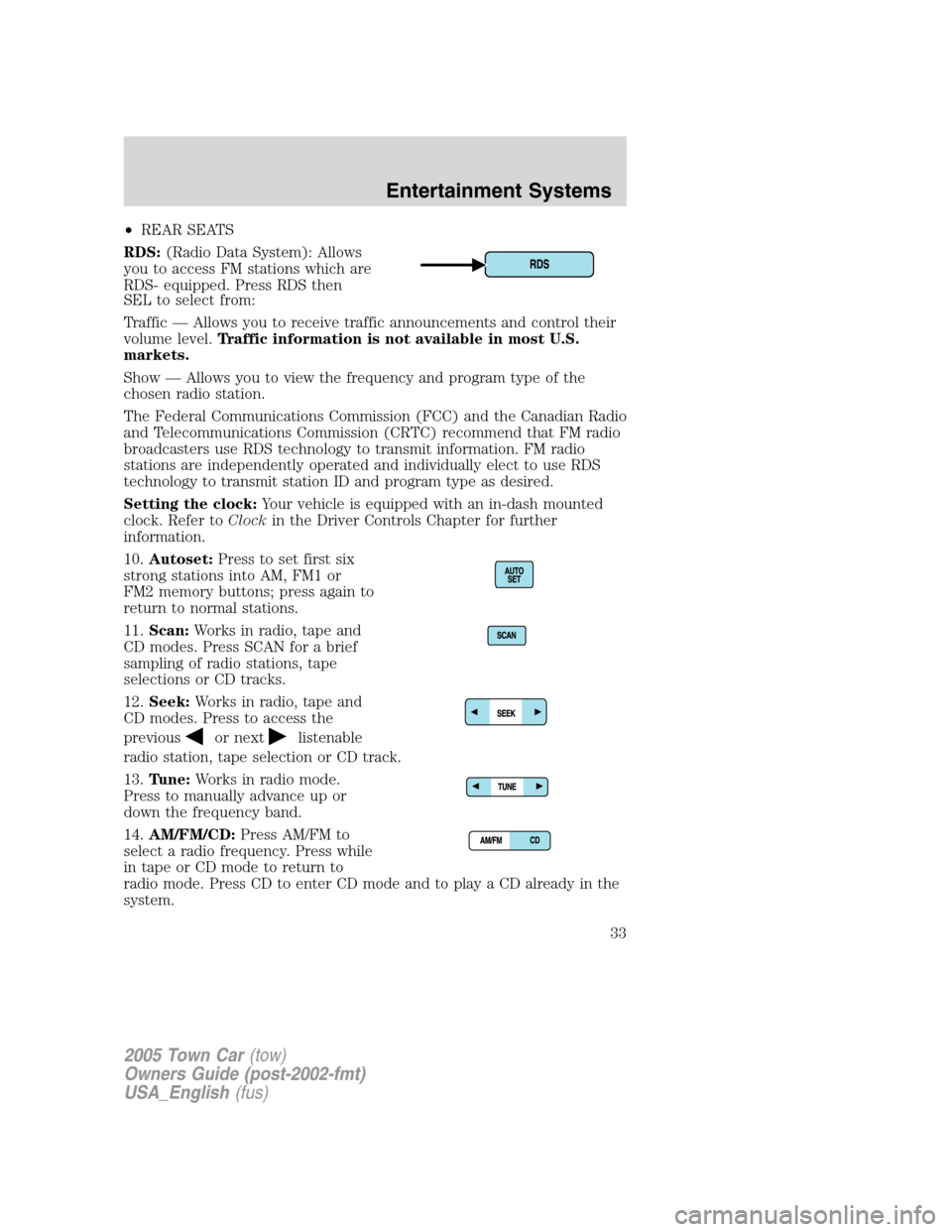 LINCOLN TOWN CAR 2005  Owners Manual •REAR SEATS
RDS:(Radio Data System): Allows
you to access FM stations which are
RDS- equipped. Press RDS then
SEL to select from:
Traffic — Allows you to receive traffic announcements and control 