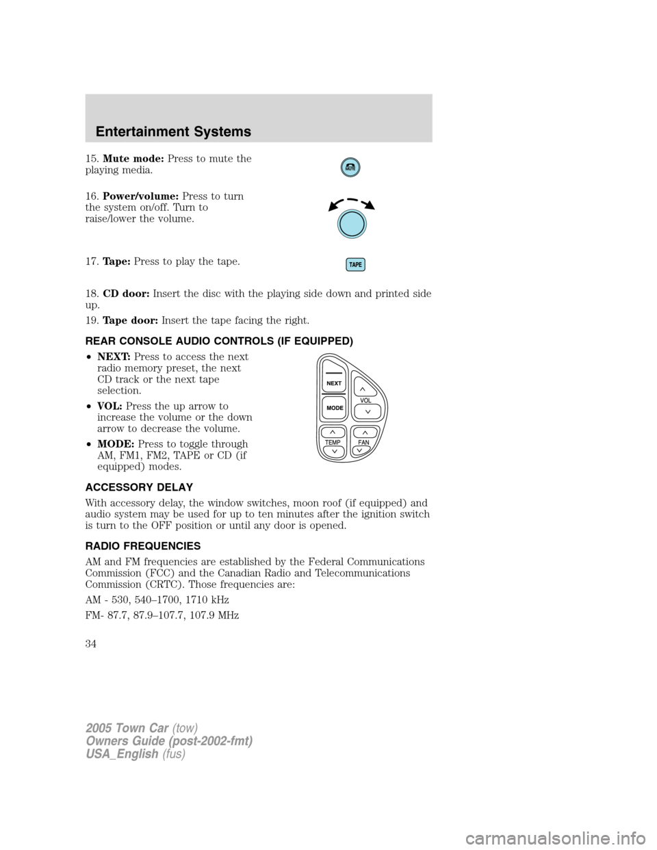 LINCOLN TOWN CAR 2005 Owners Guide 15.Mute mode:Press to mute the
playing media.
16.Power/volume:Press to turn
the system on/off. Turn to
raise/lower the volume.
17.Tape:Press to play the tape.
18.CD door:Insert the disc with the playi