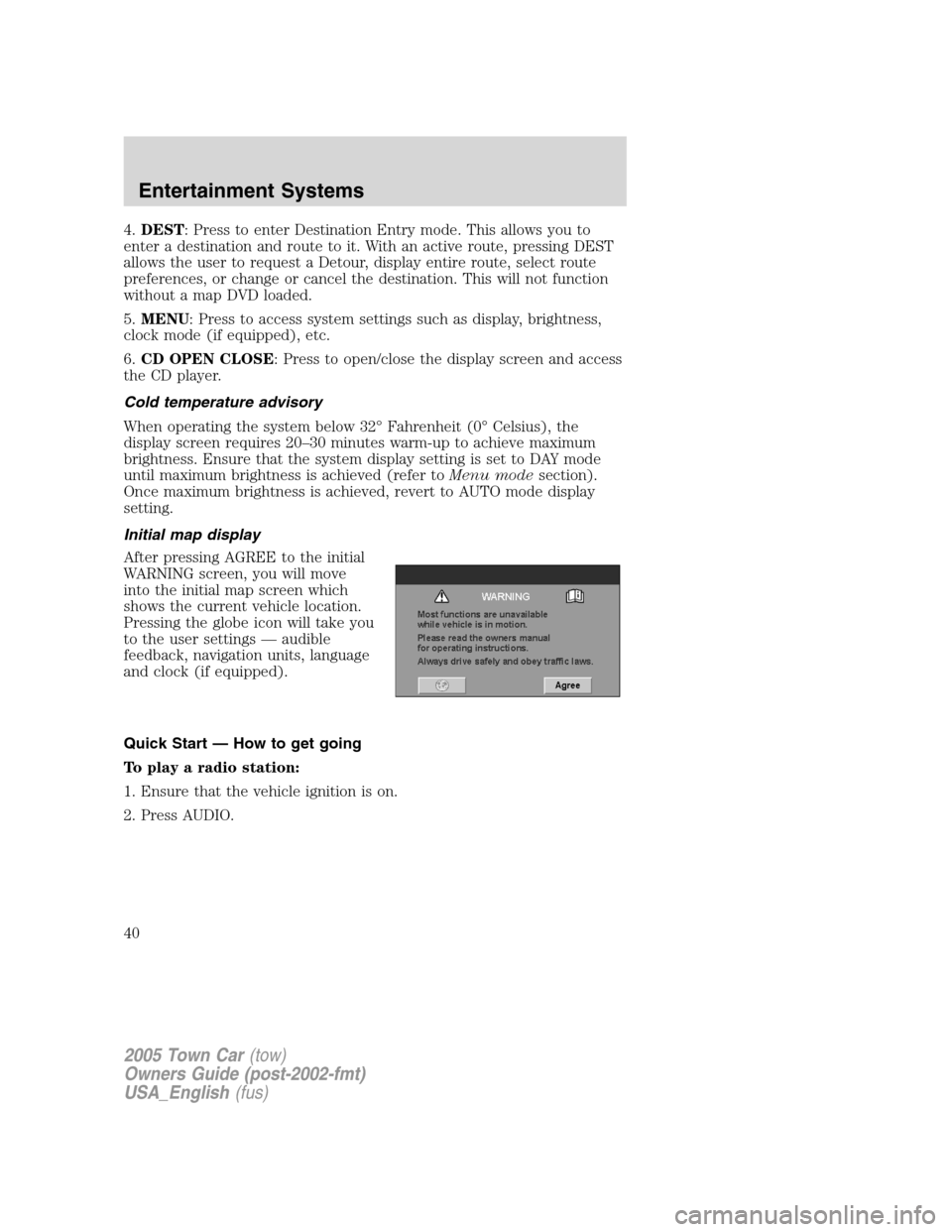 LINCOLN TOWN CAR 2005 Owners Manual 4.DEST: Press to enter Destination Entry mode. This allows you to
enter a destination and route to it. With an active route, pressing DEST
allows the user to request a Detour, display entire route, se LINCOLN TOWN CAR 2005 Owners Manual 4.DEST: Press to enter Destination Entry mode. This allows you to
enter a destination and route to it. With an active route, pressing DEST
allows the user to request a Detour, display entire route, se