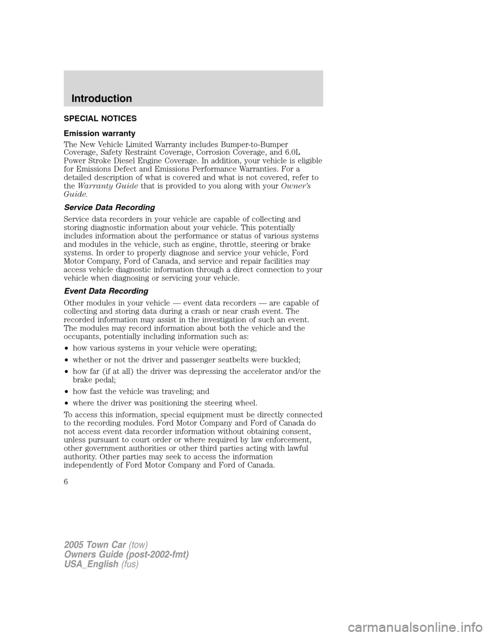 LINCOLN TOWN CAR 2005 Owners Manual SPECIAL NOTICES
Emission warranty
The New Vehicle Limited Warranty includes Bumper-to-Bumper
Coverage, Safety Restraint Coverage, Corrosion Coverage, and 6.0L
Power Stroke Diesel Engine Coverage. In a LINCOLN TOWN CAR 2005 Owners Manual SPECIAL NOTICES
Emission warranty
The New Vehicle Limited Warranty includes Bumper-to-Bumper
Coverage, Safety Restraint Coverage, Corrosion Coverage, and 6.0L
Power Stroke Diesel Engine Coverage. In a