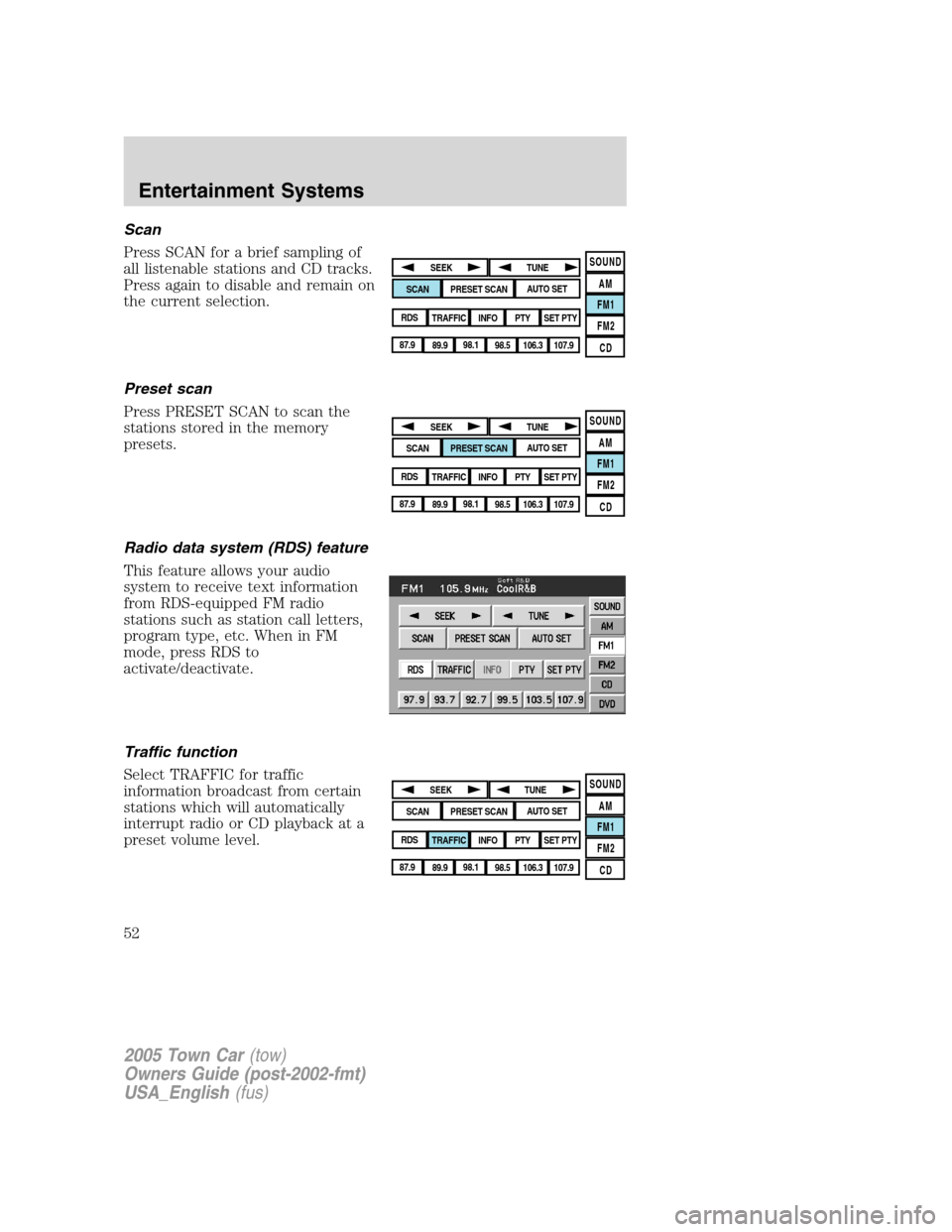 LINCOLN TOWN CAR 2005 Workshop Manual Scan
Press SCAN for a brief sampling of
all listenable stations and CD tracks.
Press again to disable and remain on
the current selection.
Preset scan
Press PRESET SCAN to scan the
stations stored in LINCOLN TOWN CAR 2005 Workshop Manual Scan
Press SCAN for a brief sampling of
all listenable stations and CD tracks.
Press again to disable and remain on
the current selection.
Preset scan
Press PRESET SCAN to scan the
stations stored in