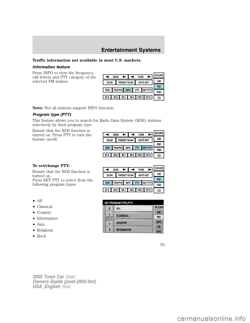 LINCOLN TOWN CAR 2005 Workshop Manual Traffic information not available in most U.S. markets.
Information feature
Press INFO to view the frequency,
call letters and PTY category of the
selected FM station.
Note:Not all stations support IN LINCOLN TOWN CAR 2005 Workshop Manual Traffic information not available in most U.S. markets.
Information feature
Press INFO to view the frequency,
call letters and PTY category of the
selected FM station.
Note:Not all stations support IN