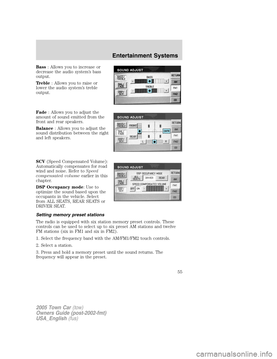 LINCOLN TOWN CAR 2005 Owners Manual Bass: Allows you to increase or
decrease the audio system’s bass
output.
Treble: Allows you to raise or
lower the audio system’s treble
output.
Fade: Allows you to adjust the
amount of sound emitt LINCOLN TOWN CAR 2005 Owners Manual Bass: Allows you to increase or
decrease the audio system’s bass
output.
Treble: Allows you to raise or
lower the audio system’s treble
output.
Fade: Allows you to adjust the
amount of sound emitt