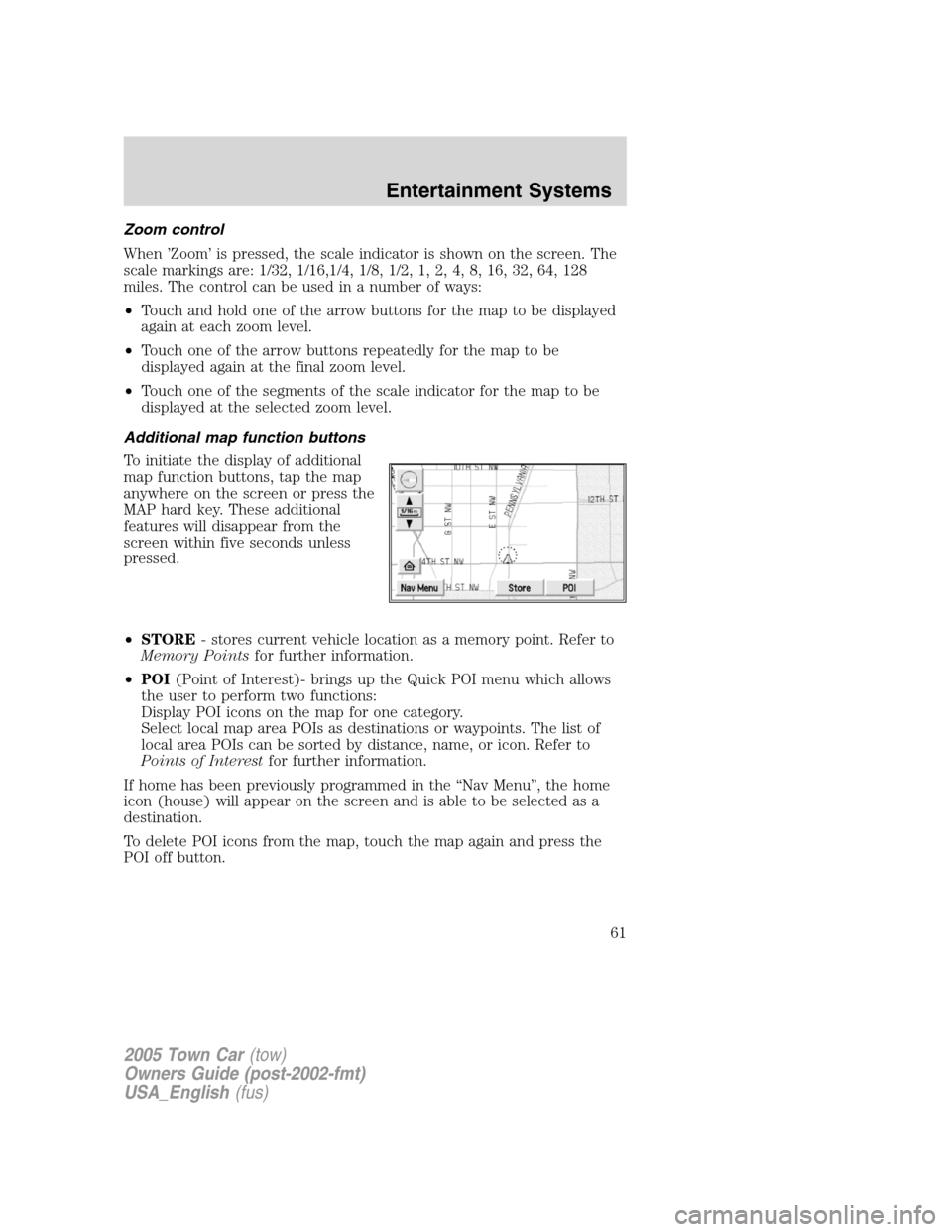 LINCOLN TOWN CAR 2005 Repair Manual Zoom control
When ’Zoom’ is pressed, the scale indicator is shown on the screen. The
scale markings are: 1/32, 1/16,1/4, 1/8, 1/2, 1, 2, 4, 8, 16, 32, 64, 128
miles. The control can be used in a n LINCOLN TOWN CAR 2005 Repair Manual Zoom control
When ’Zoom’ is pressed, the scale indicator is shown on the screen. The
scale markings are: 1/32, 1/16,1/4, 1/8, 1/2, 1, 2, 4, 8, 16, 32, 64, 128
miles. The control can be used in a n