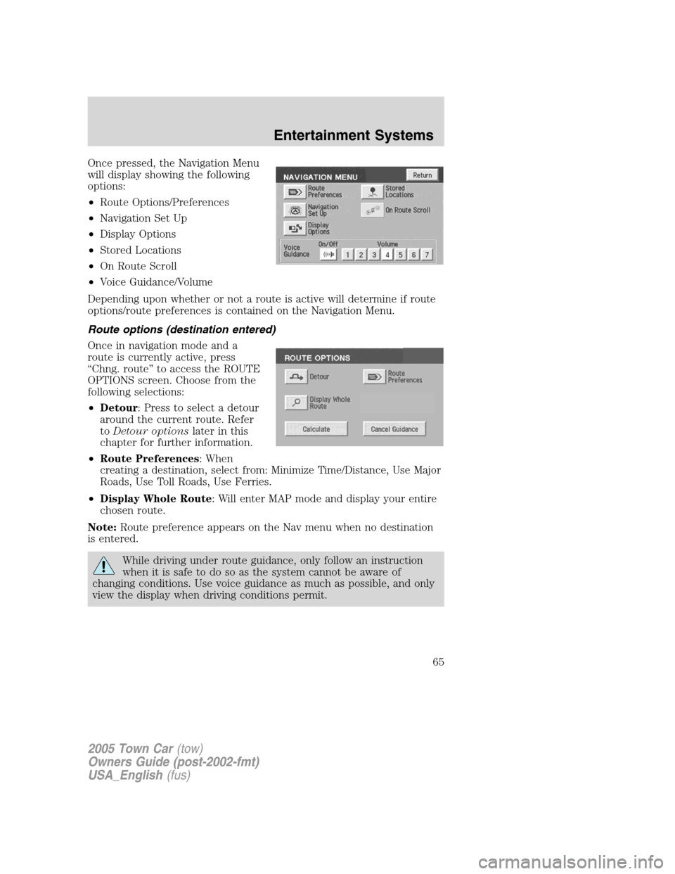 LINCOLN TOWN CAR 2005 Repair Manual Once pressed, the Navigation Menu
will display showing the following
options:
•Route Options/Preferences
•Navigation Set Up
•Display Options
•Stored Locations
•On Route Scroll
•Voice Guida LINCOLN TOWN CAR 2005 Repair Manual Once pressed, the Navigation Menu
will display showing the following
options:
•Route Options/Preferences
•Navigation Set Up
•Display Options
•Stored Locations
•On Route Scroll
•Voice Guida