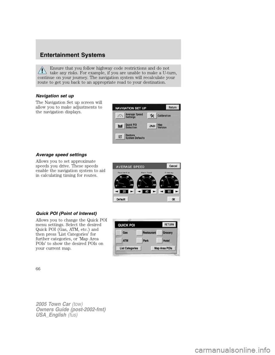 LINCOLN TOWN CAR 2005 Repair Manual Ensure that you follow highway code restrictions and do not
take any risks. For example, if you are unable to make a U-turn,
continue on your journey. The navigation system will recalculate your
route LINCOLN TOWN CAR 2005 Repair Manual Ensure that you follow highway code restrictions and do not
take any risks. For example, if you are unable to make a U-turn,
continue on your journey. The navigation system will recalculate your
route