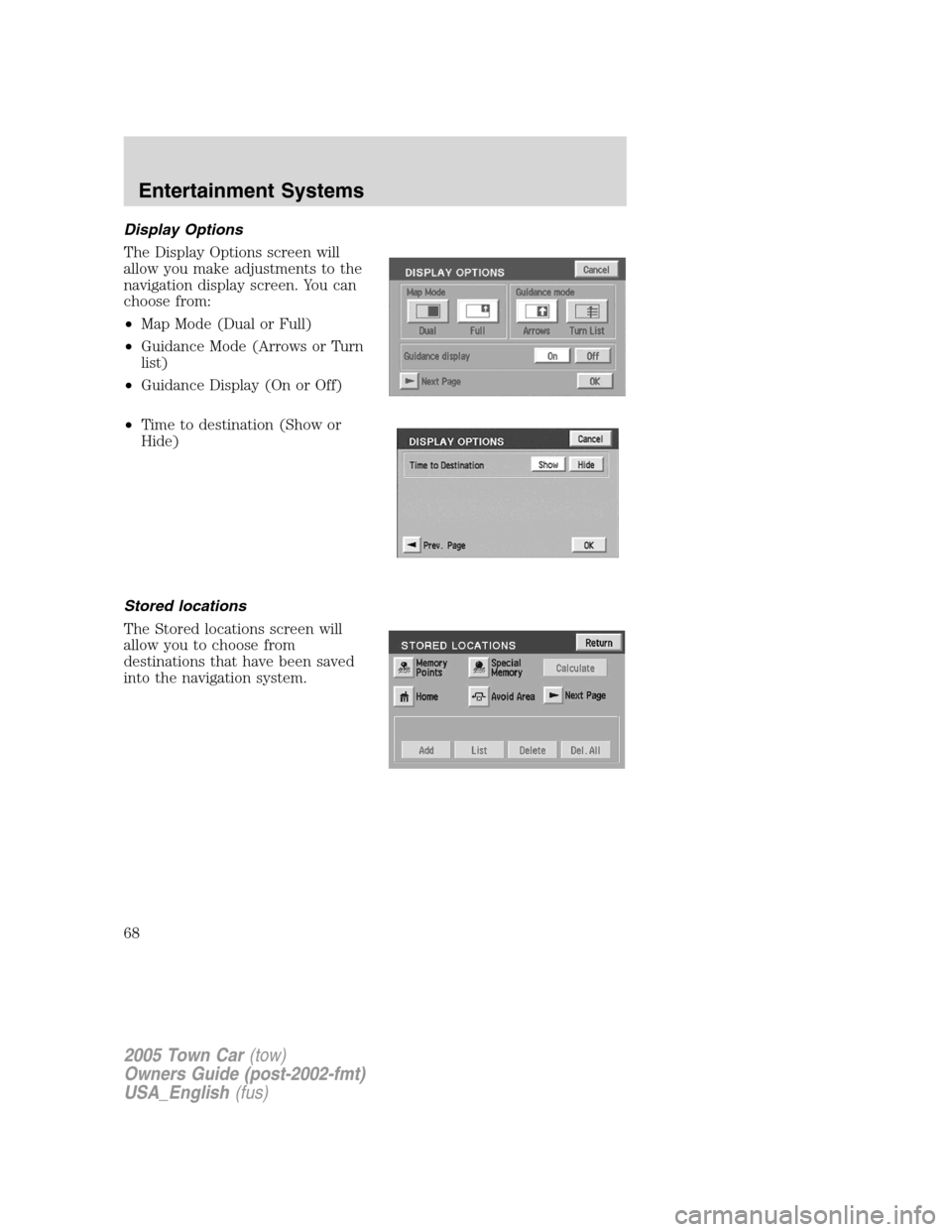 LINCOLN TOWN CAR 2005 Repair Manual Display Options
The Display Options screen will
allow you make adjustments to the
navigation display screen. You can
choose from:
•Map Mode (Dual or Full)
•Guidance Mode (Arrows or Turn
list)
•G LINCOLN TOWN CAR 2005 Repair Manual Display Options
The Display Options screen will
allow you make adjustments to the
navigation display screen. You can
choose from:
•Map Mode (Dual or Full)
•Guidance Mode (Arrows or Turn
list)
•G