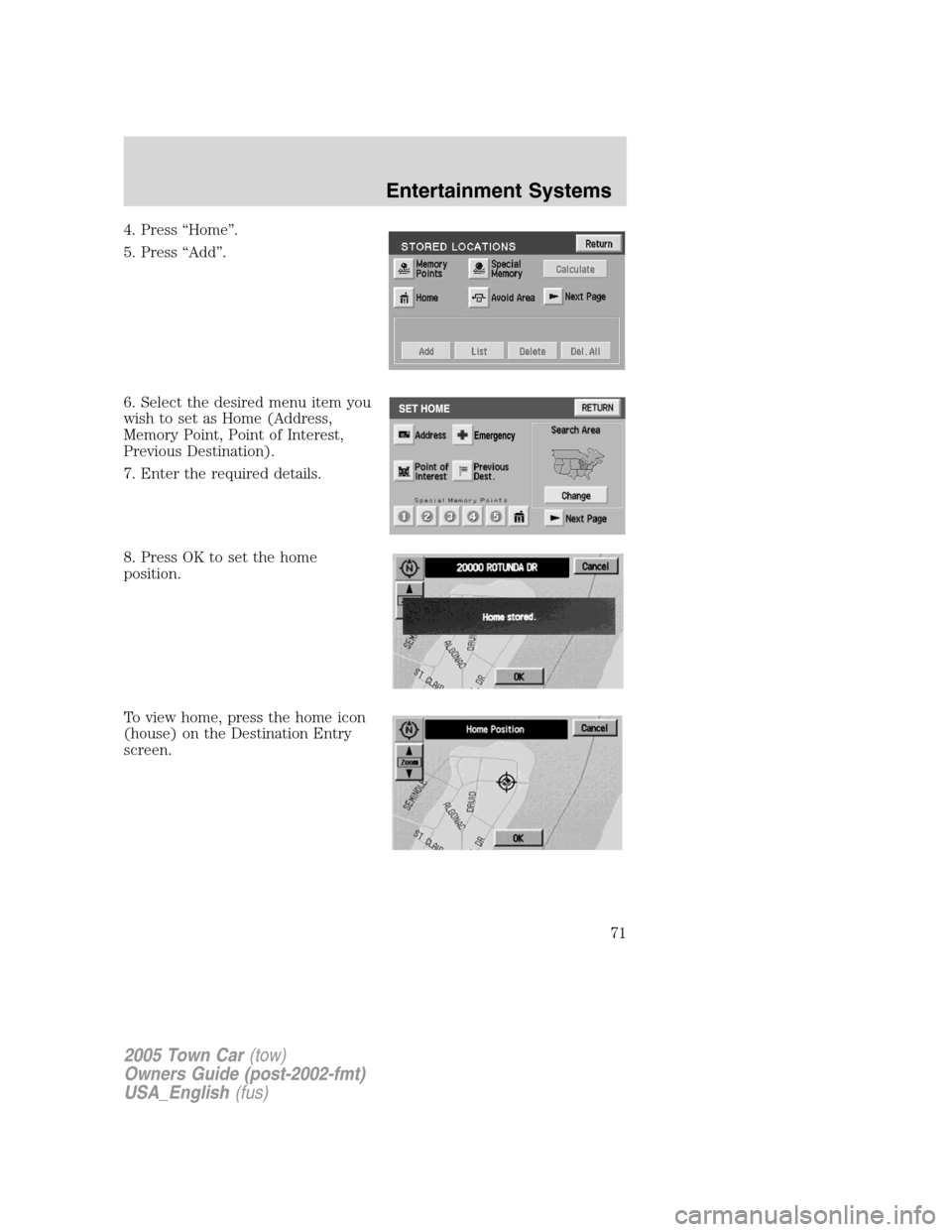 LINCOLN TOWN CAR 2005 Manual PDF 4. Press “Home”.
5. Press “Add”.
6. Select the desired menu item you
wish to set as Home (Address,
Memory Point, Point of Interest,
Previous Destination).
7. Enter the required details.
8. Pre