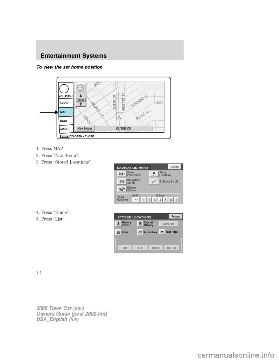LINCOLN TOWN CAR 2005 Manual PDF To view the set home position
1. Press MAP.
2. Press “Nav. Menu”.
3. Press “Stored Locations”.
4. Press “Home”.
5. Press “List”.
2005 Town Car(tow)
Owners Guide (post-2002-fmt)
USA_Eng