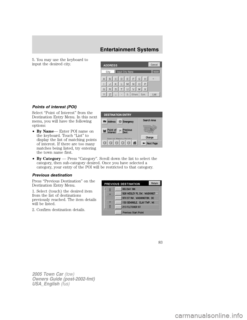 LINCOLN TOWN CAR 2005 Manual Online 5. You may use the keyboard to
input the desired city.
Points of interest (POI)
Select “Point of Interest” from the
Destination Entry Menu. In this next
menu, you will have the following
options:
