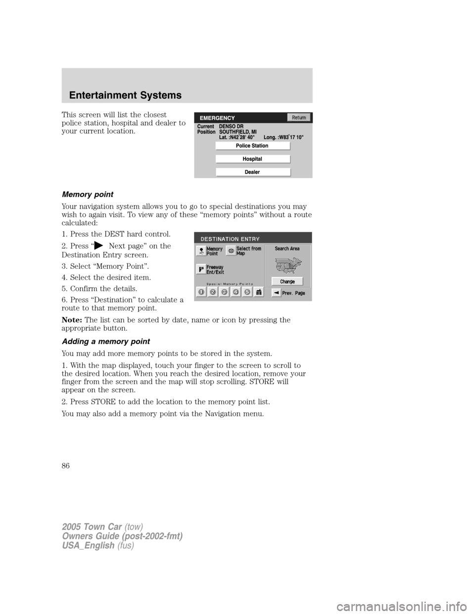 LINCOLN TOWN CAR 2005 Manual Online This screen will list the closest
police station, hospital and dealer to
your current location.
Memory point
Your navigation system allows you to go to special destinations you may
wish to again visit