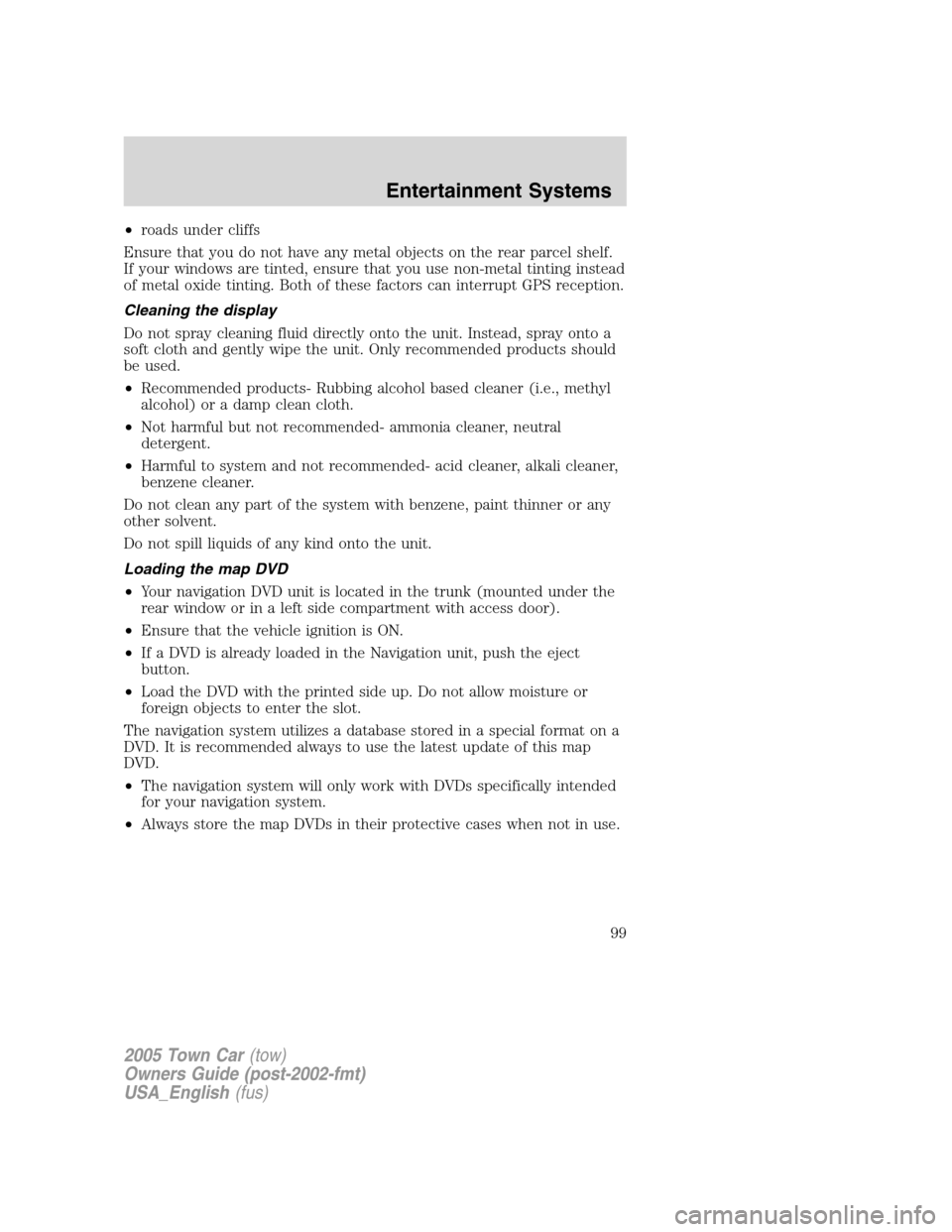 LINCOLN TOWN CAR 2005  Owners Manual •roads under cliffs
Ensure that you do not have any metal objects on the rear parcel shelf.
If your windows are tinted, ensure that you use non-metal tinting instead
of metal oxide tinting. Both of 