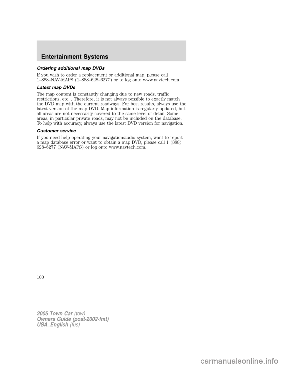 LINCOLN TOWN CAR 2005  Owners Manual Ordering additional map DVDs
If you wish to order a replacement or additional map, please call
1–888–NAV-MAPS (1–888–628–6277) or to log onto www.navtech.com.
Latest map DVDs
The map content