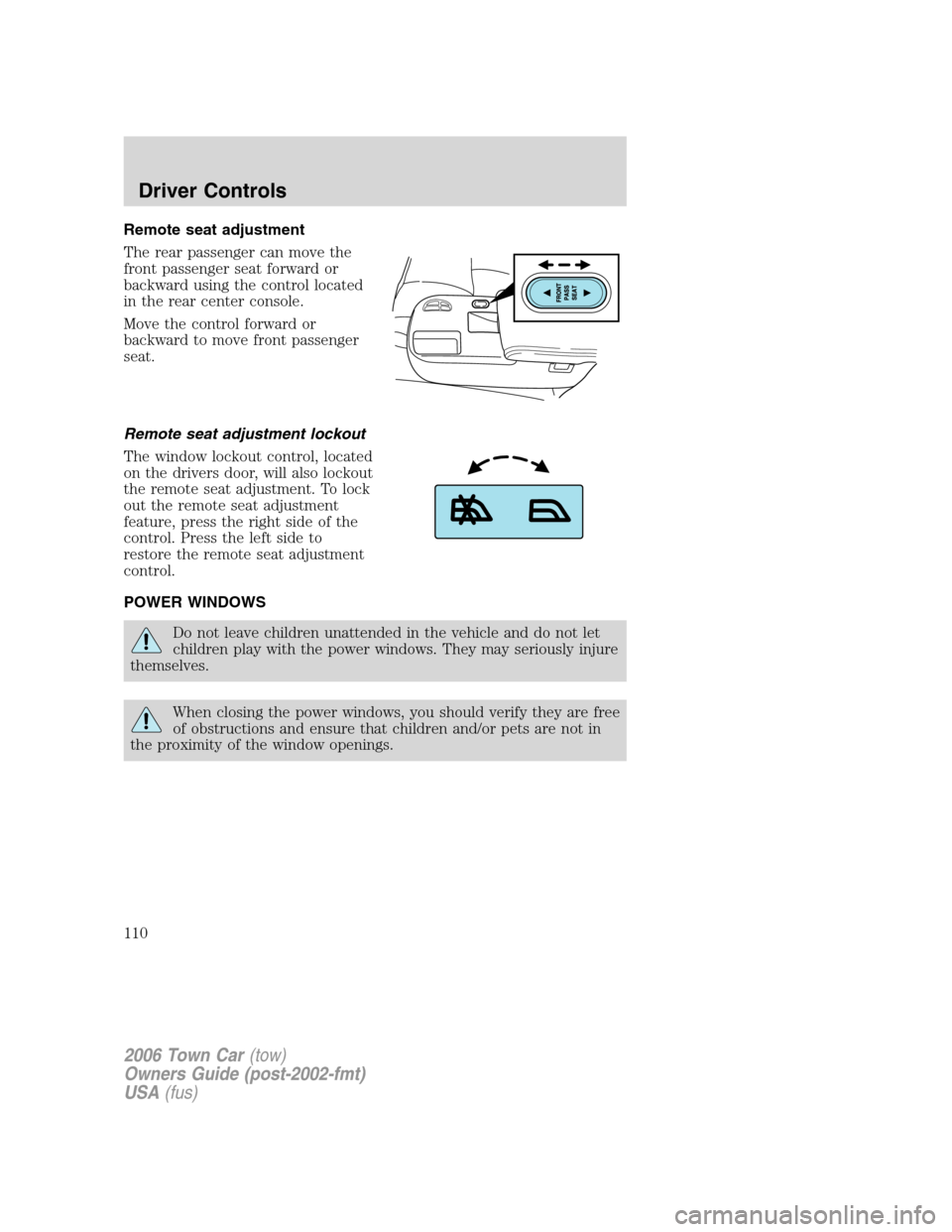 LINCOLN TOWN CAR 2006 Owners Manual Remote seat adjustment
The rear passenger can move the
front passenger seat forward or
backward using the control located
in the rear center console.
Move the control forward or
backward to move front LINCOLN TOWN CAR 2006 Owners Manual Remote seat adjustment
The rear passenger can move the
front passenger seat forward or
backward using the control located
in the rear center console.
Move the control forward or
backward to move front