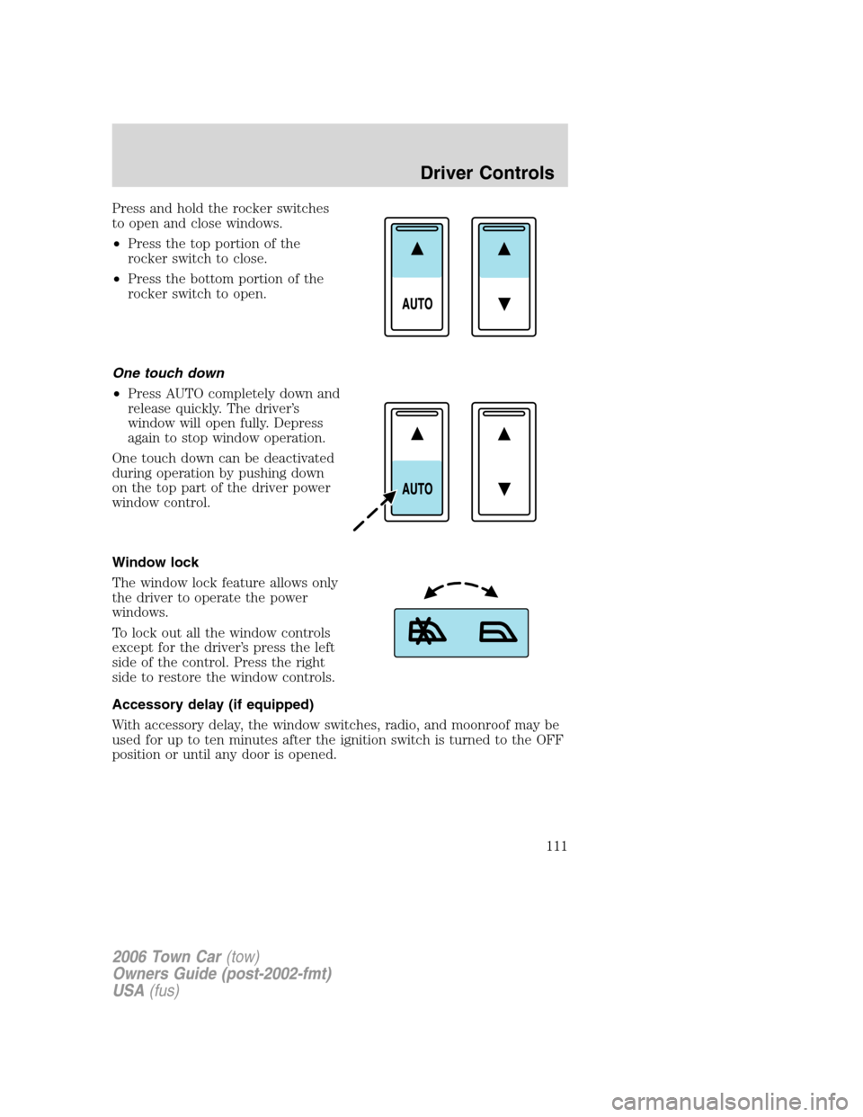 LINCOLN TOWN CAR 2006  Owners Manual Press and hold the rocker switches
to open and close windows.
•Press the top portion of the
rocker switch to close.
•Press the bottom portion of the
rocker switch to open.
One touch down
•Press 