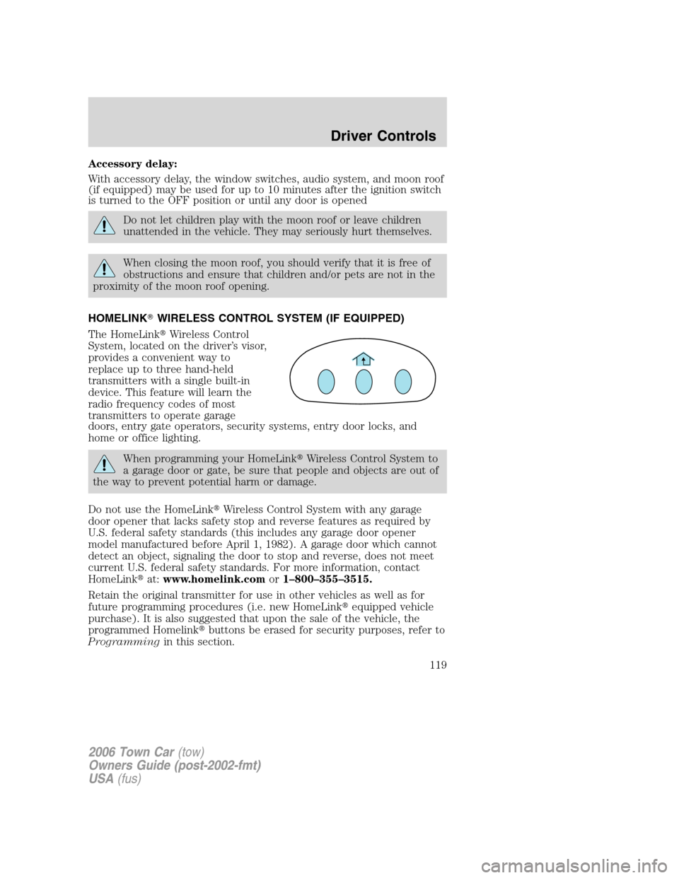 LINCOLN TOWN CAR 2006  Owners Manual Accessory delay:
With accessory delay, the window switches, audio system, and moon roof
(if equipped) may be used for up to 10 minutes after the ignition switch
is turned to the OFF position or until 