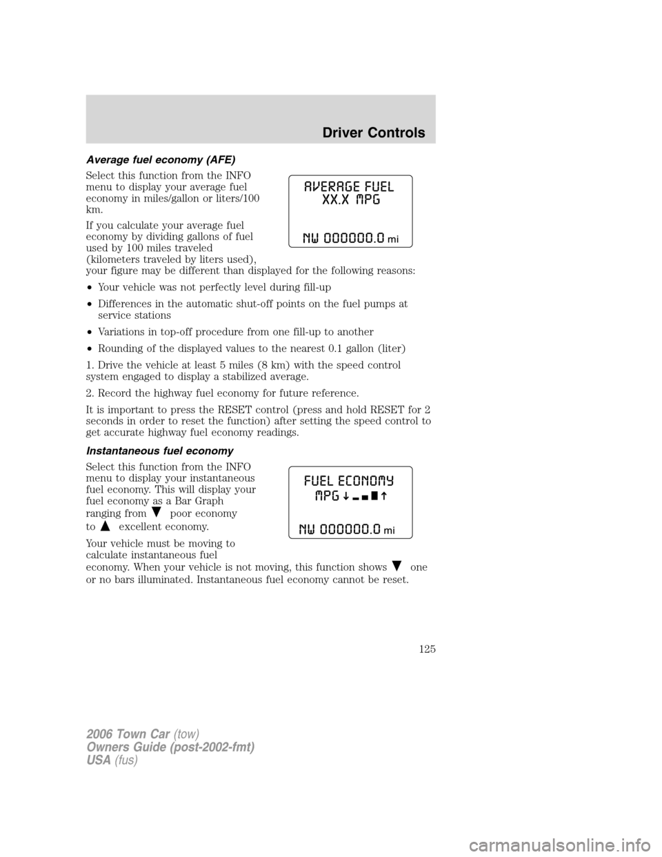 LINCOLN TOWN CAR 2006  Owners Manual Average fuel economy (AFE)
Select this function from the INFO
menu to display your average fuel
economy in miles/gallon or liters/100
km.
If you calculate your average fuel
economy by dividing gallons