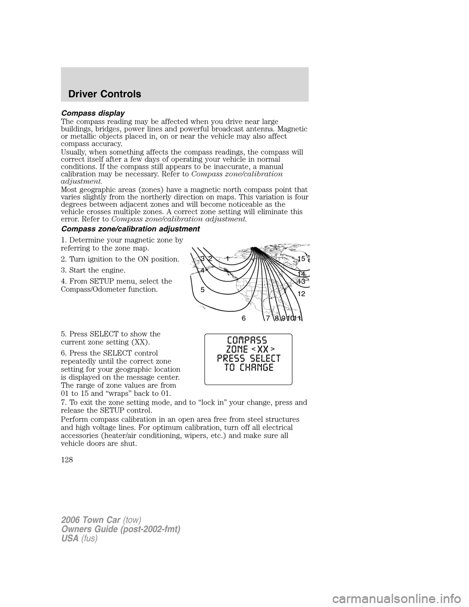 LINCOLN TOWN CAR 2006  Owners Manual Compass display
The compass reading may be affected when you drive near large
buildings, bridges, power lines and powerful broadcast antenna. Magnetic
or metallic objects placed in, on or near the veh