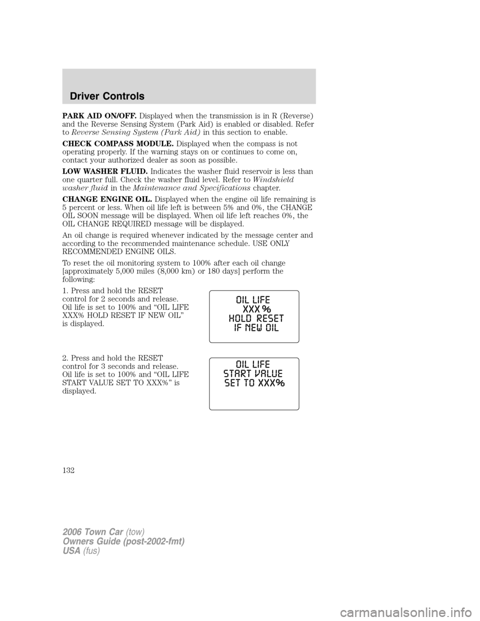 LINCOLN TOWN CAR 2006 User Guide PARK AID ON/OFF.Displayed when the transmission is in R (Reverse)
and the Reverse Sensing System (Park Aid) is enabled or disabled. Refer
toReverse Sensing System (Park Aid)in this section to enable.
