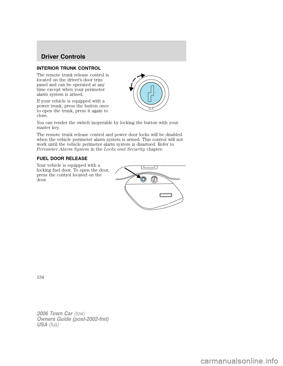 LINCOLN TOWN CAR 2006  Owners Manual INTERIOR TRUNK CONTROL
The remote trunk release control is
located on the driver’s door trim
panel and can be operated at any
time except when your perimeter
alarm system is armed.
If your vehicle i